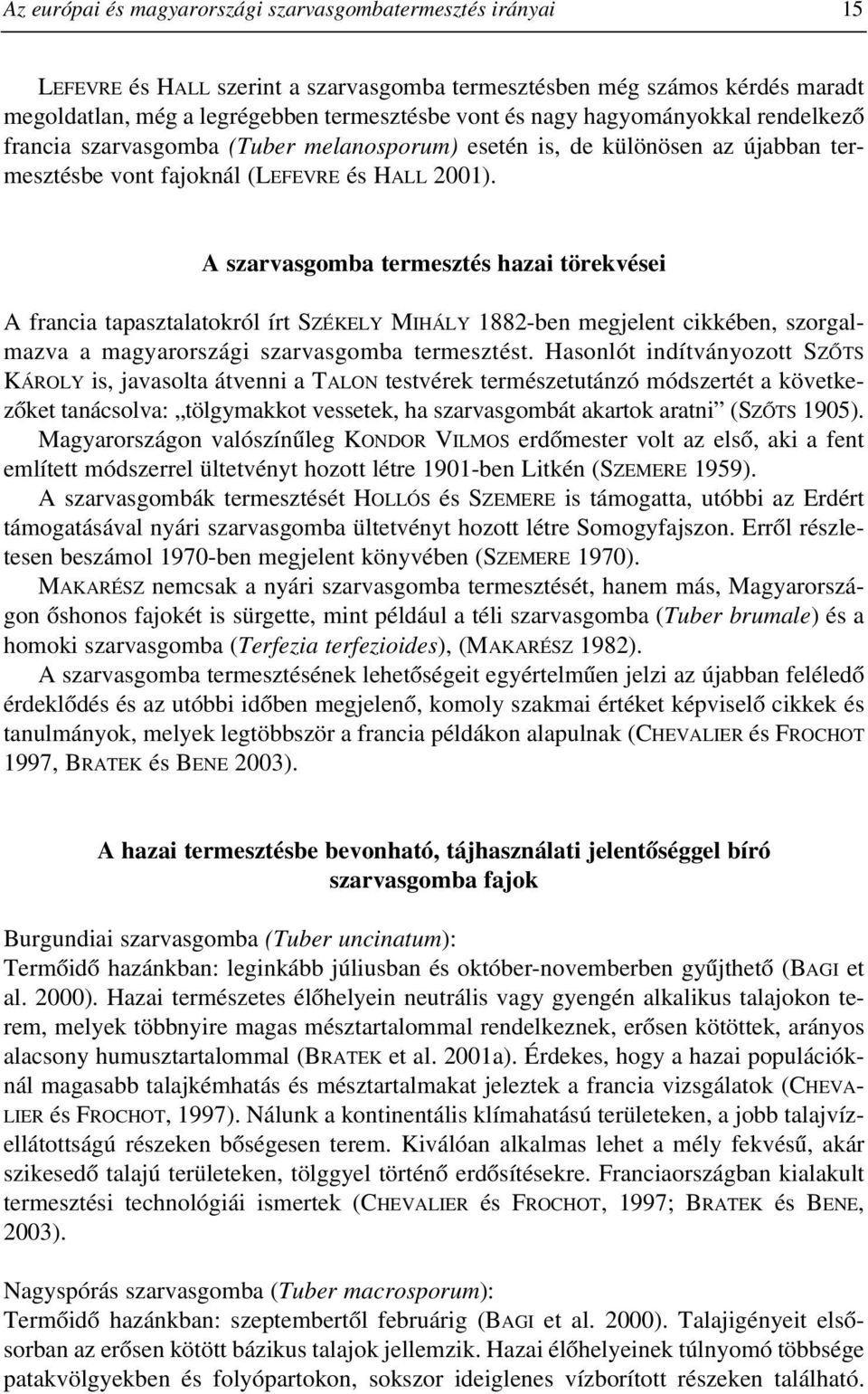 A szarvasgomba termesztés hazai törekvései A francia tapasztalatokról írt SZÉKELY MIHÁLY 1882-ben megjelent cikkében, szorgalmazva a magyarországi szarvasgomba termesztést.