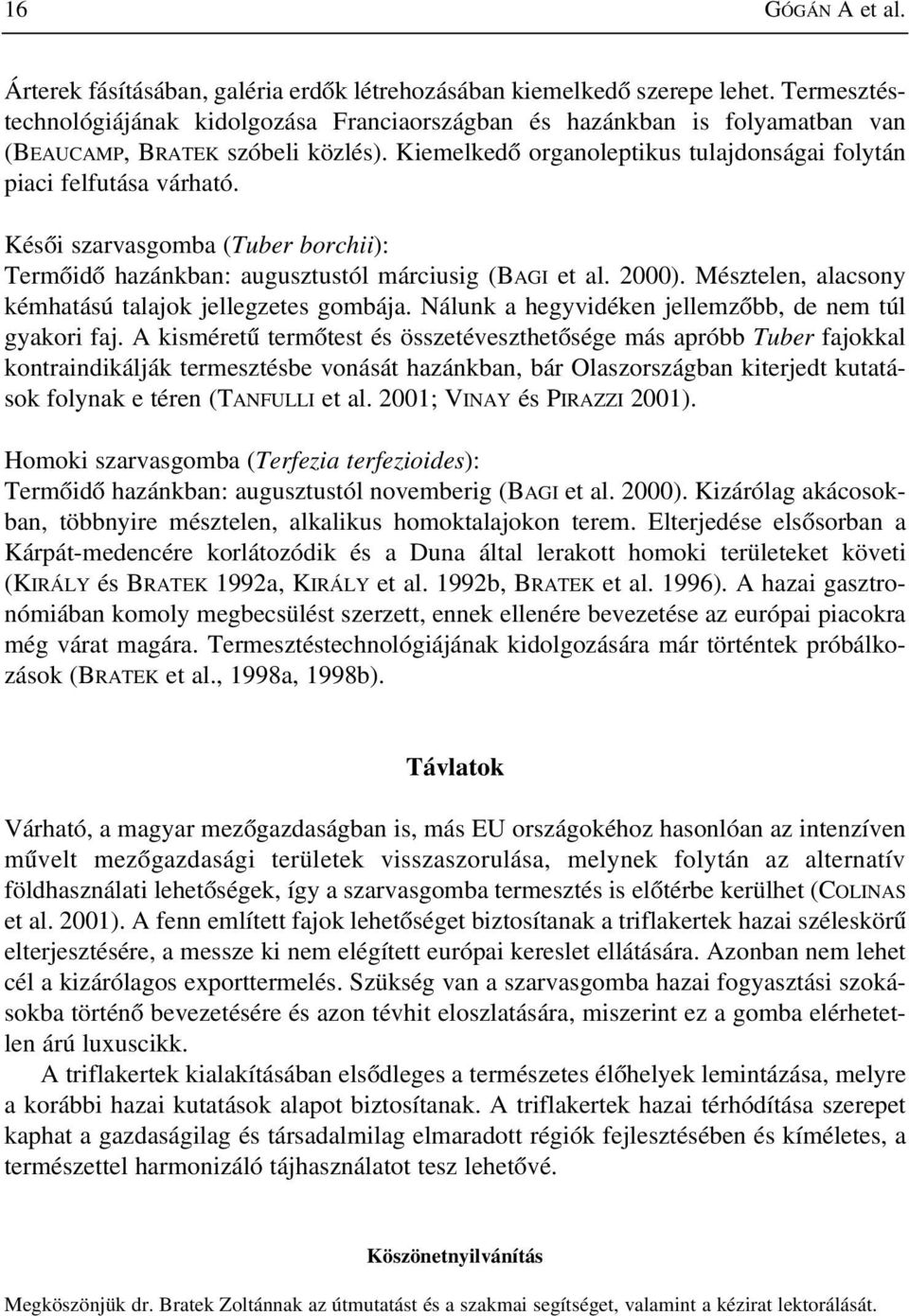 Késõi szarvasgomba (Tuber borchii): Termõidõ hazánkban: augusztustól márciusig (BAGI et al. 2000). Mésztelen, alacsony kémhatású talajok jellegzetes gombája.