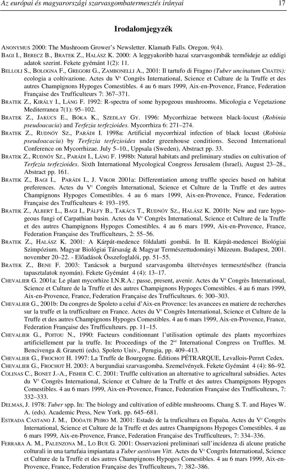 , 2001: Il tartufo di Fragno (Tuber uncinatum CHATIN): ecologia a coltivazione. Actes du V e Congrès International, Science et Culture de la Truffe et des autres Champignons Hypoges Comestibles.