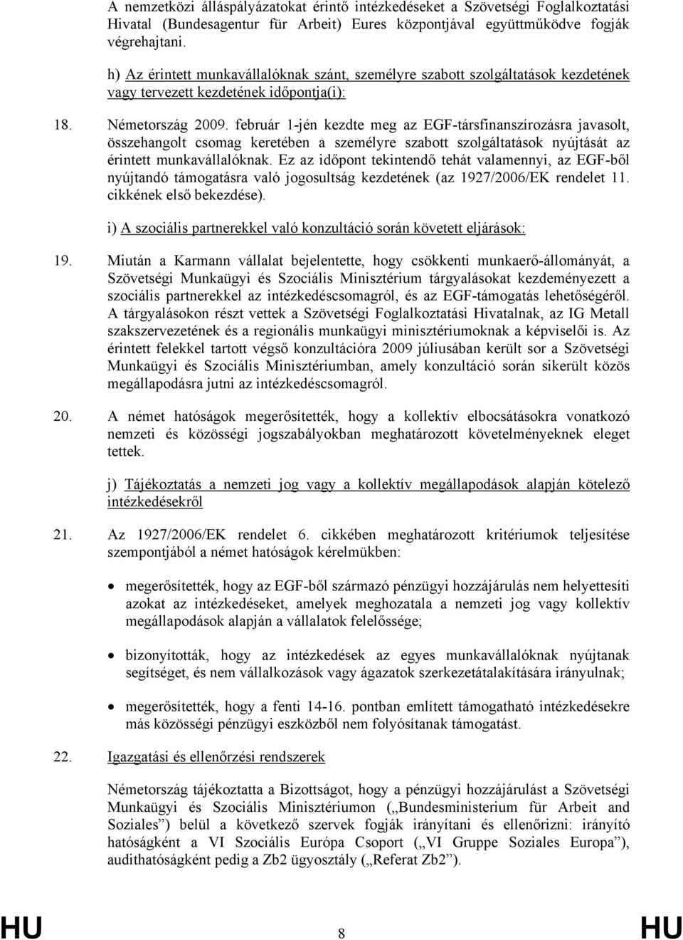 február 1-jén kezdte meg az EGF-társfinanszírozásra javasolt, összehangolt csomag keretében a személyre szabott szolgáltatások nyújtását az érintett munkavállalóknak.