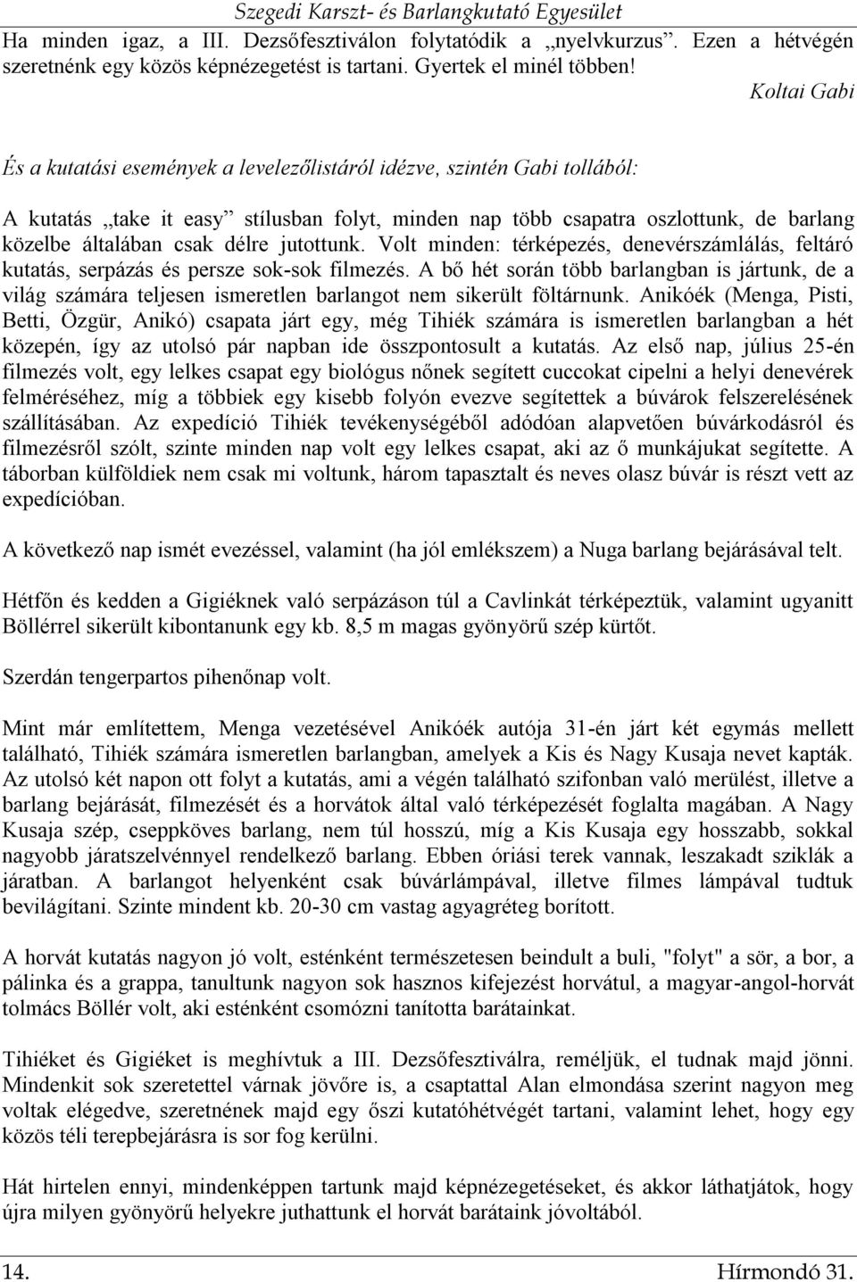 délre jutottunk. Volt minden: térképezés, denevérszámlálás, feltáró kutatás, serpázás és persze sok-sok filmezés.