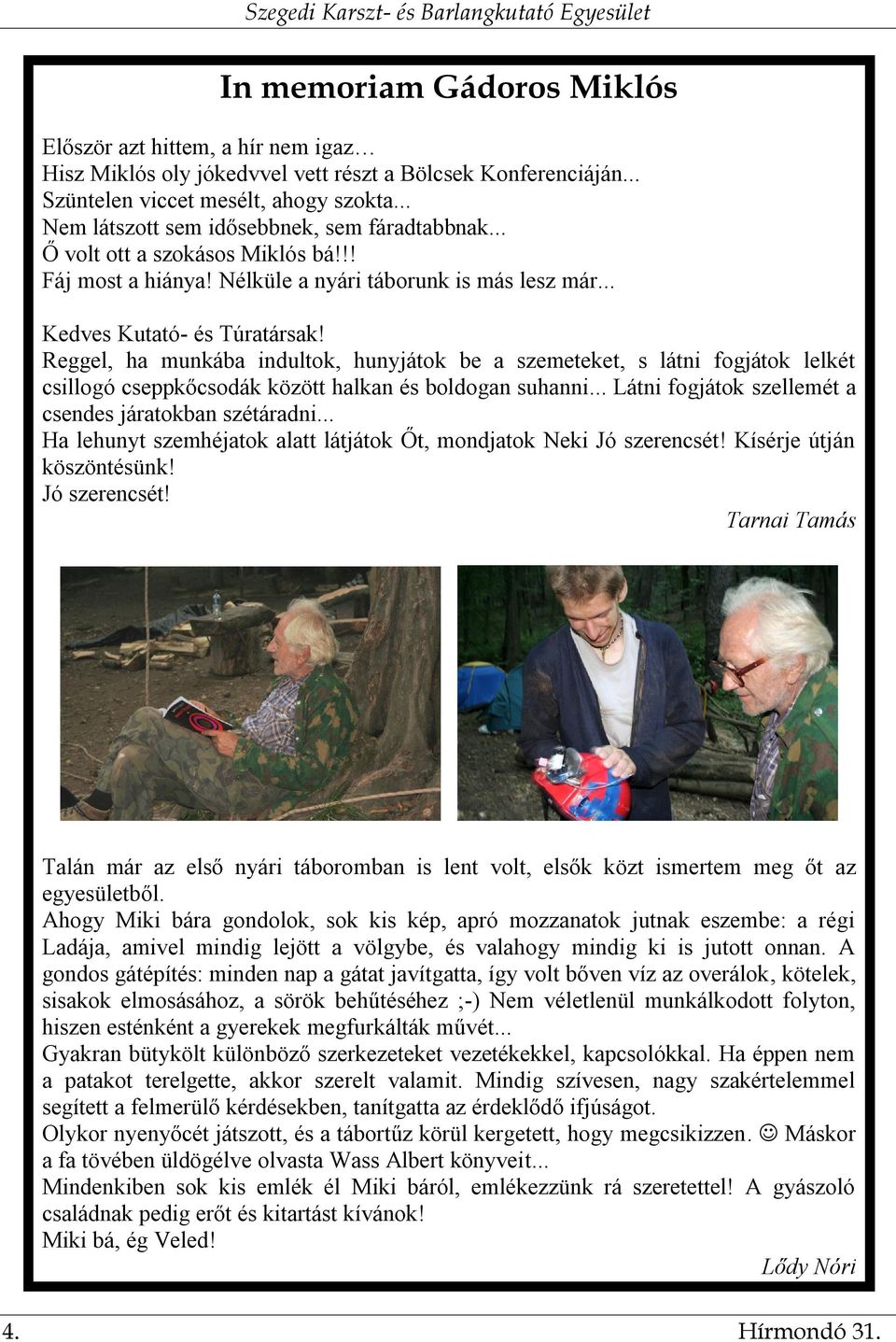 Reggel, ha munkába indultok, hunyjátok be a szemeteket, s látni fogjátok lelkét csillogó cseppkőcsodák között halkan és boldogan suhanni... Látni fogjátok szellemét a csendes járatokban szétáradni.