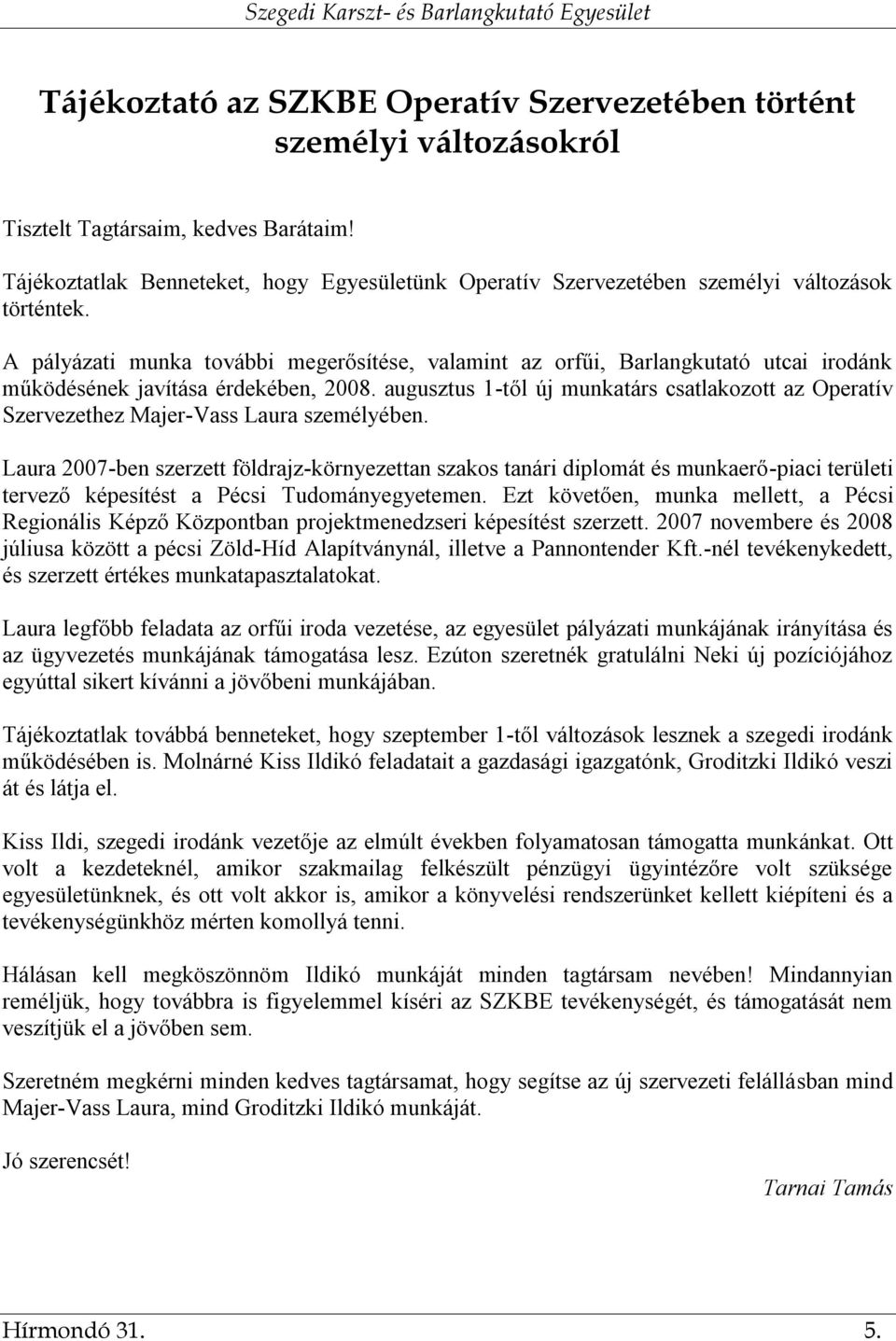 A pályázati munka további megerősítése, valamint az orfűi, Barlangkutató utcai irodánk működésének javítása érdekében, 2008.