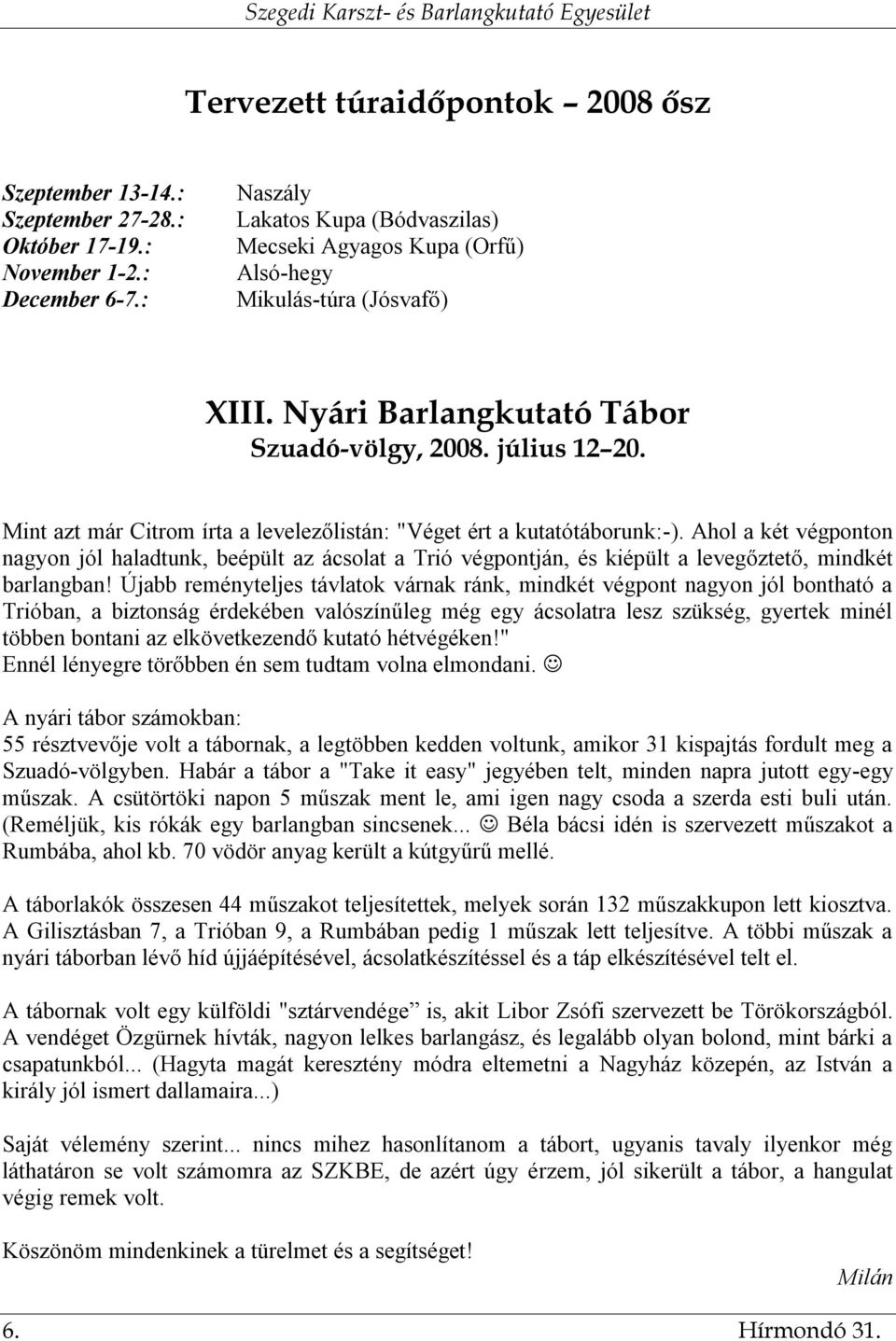 Mint azt már Citrom írta a levelezőlistán: "Véget ért a kutatótáborunk:-).