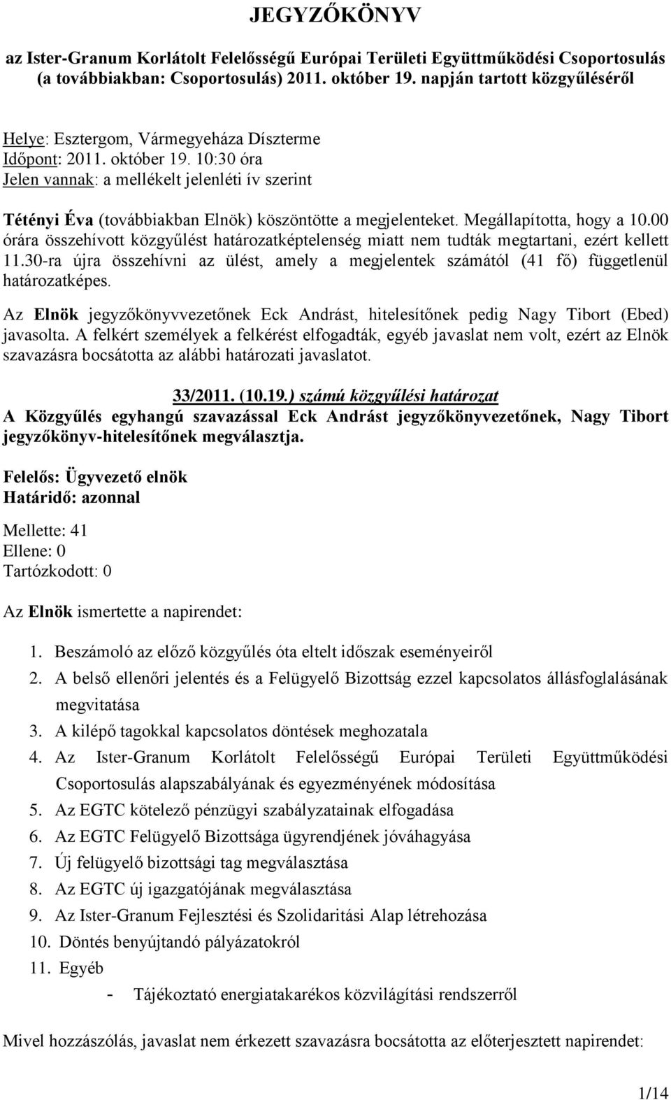 10:30 óra Jelen vannak: a mellékelt jelenléti ív szerint Tétényi Éva (továbbiakban Elnök) köszöntötte a megjelenteket. Megállapította, hogy a 10.