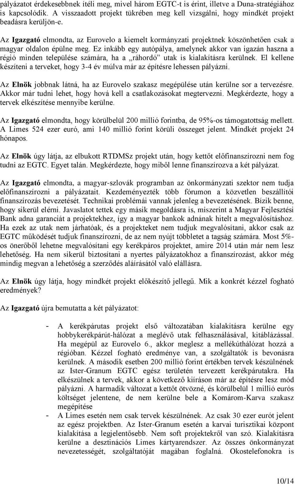 Az Igazgató elmondta, az Eurovelo a kiemelt kormányzati projektnek köszönhetően csak a magyar oldalon épülne meg.