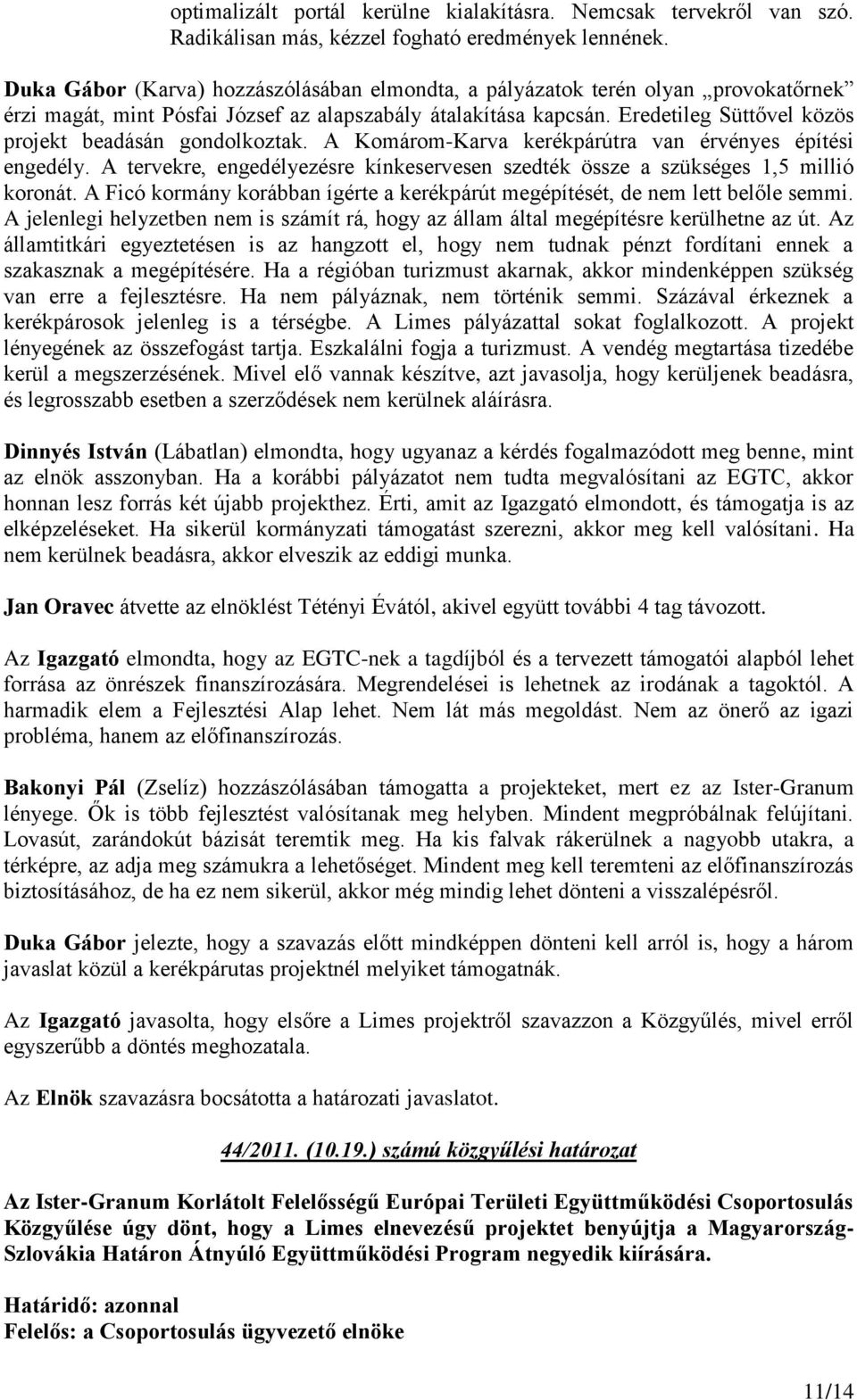 Eredetileg Süttővel közös projekt beadásán gondolkoztak. A Komárom-Karva kerékpárútra van érvényes építési engedély.