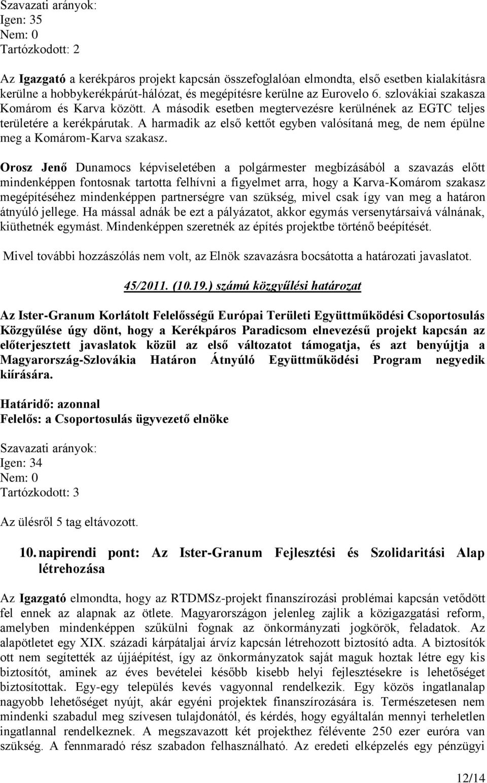 A harmadik az első kettőt egyben valósítaná meg, de nem épülne meg a Komárom-Karva szakasz.