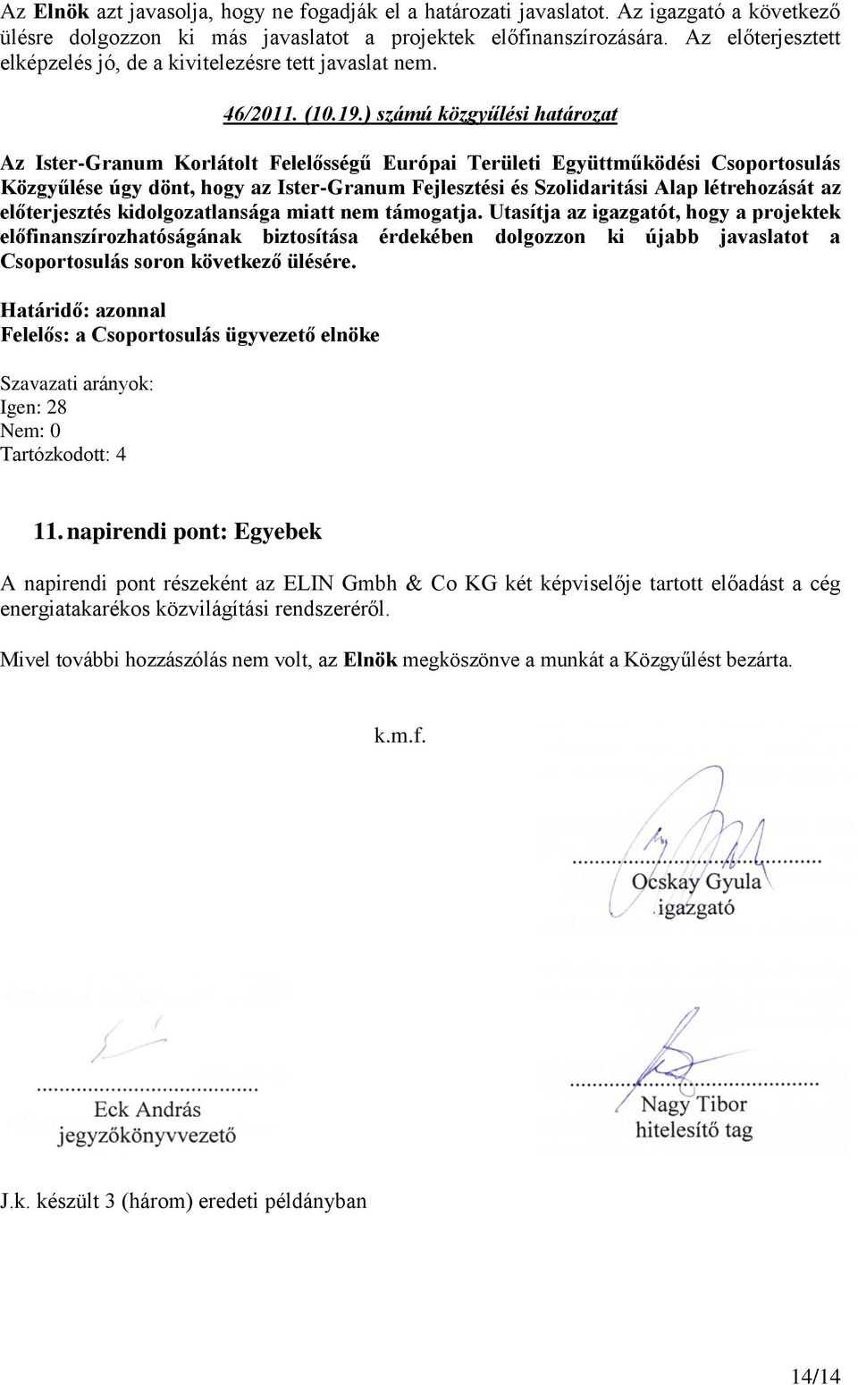 ) számú közgyűlési határozat Közgyűlése úgy dönt, hogy az Ister-Granum Fejlesztési és Szolidaritási Alap létrehozását az előterjesztés kidolgozatlansága miatt nem támogatja.