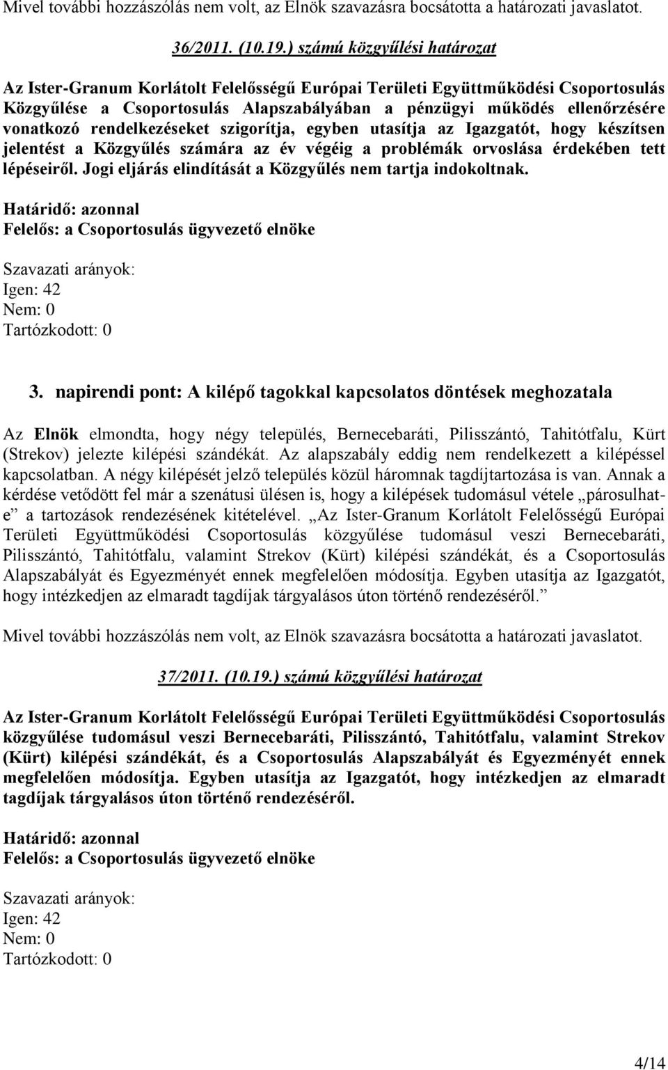 Közgyűlés számára az év végéig a problémák orvoslása érdekében tett lépéseiről. Jogi eljárás elindítását a Közgyűlés nem tartja indokoltnak. 3.