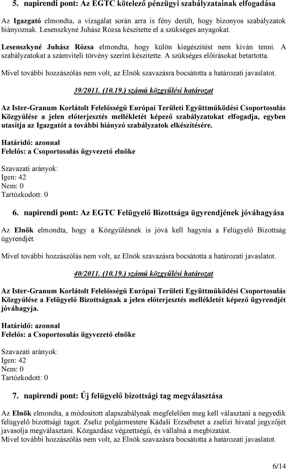 A szükséges előírásokat betartotta. Mivel további hozzászólás nem volt, az Elnök szavazásra bocsátotta a határozati javaslatot. 39/2011. (10.19.