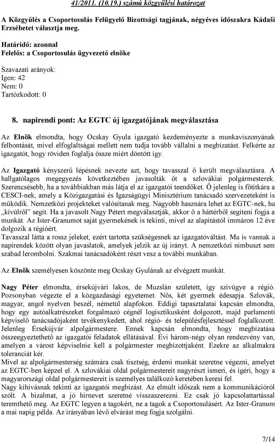vállalni a megbízatást. Felkérte az igazgatót, hogy röviden foglalja össze miért döntött így. Az Igazgató kényszerű lépésnek nevezte azt, hogy tavasszal ő került megválasztásra.