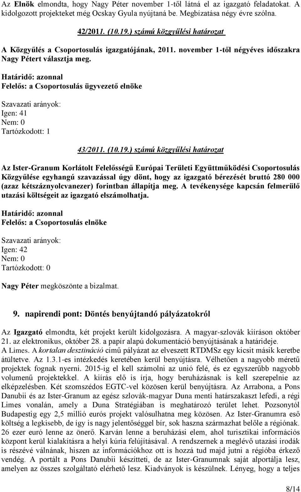 ) számú közgyűlési határozat Közgyűlése egyhangú szavazással úgy dönt, hogy az igazgató bérezését bruttó 280 000 (azaz kétszáznyolcvanezer) forintban állapítja meg.