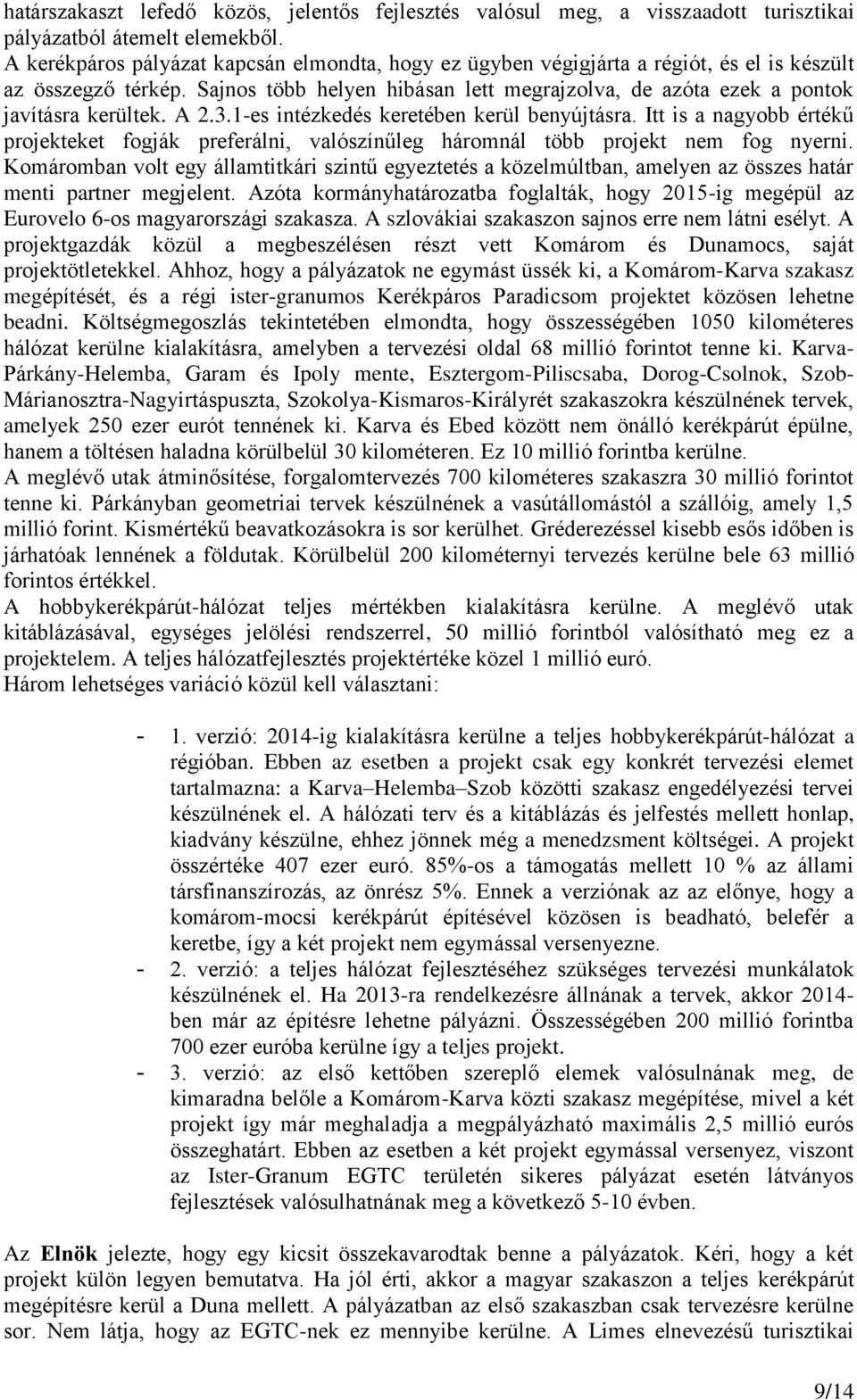 A 2.3.1-es intézkedés keretében kerül benyújtásra. Itt is a nagyobb értékű projekteket fogják preferálni, valószínűleg háromnál több projekt nem fog nyerni.