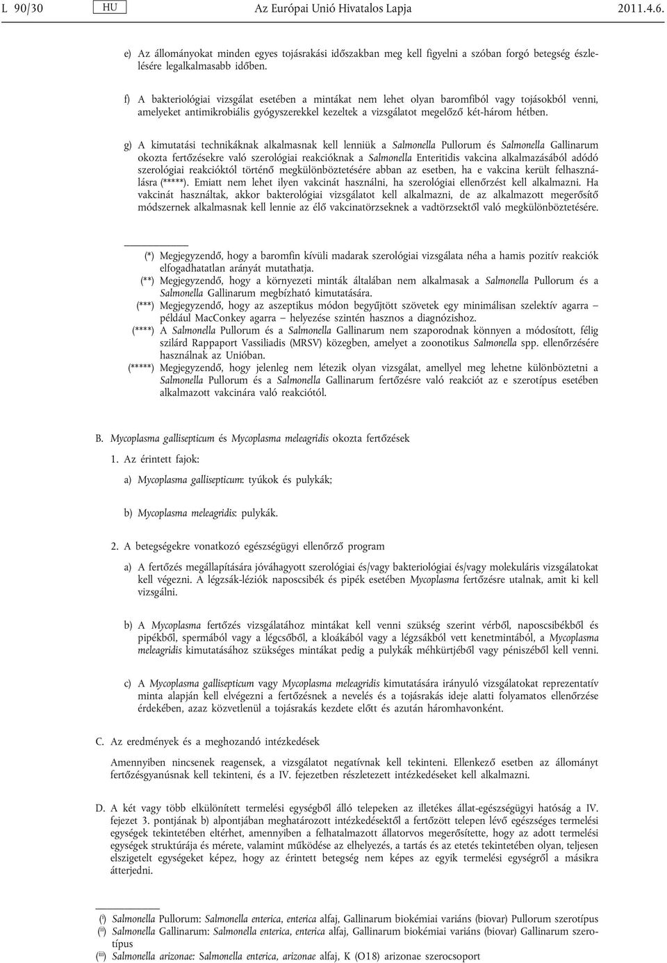 g) A kimutatási technikáknak alkalmasnak kell lenniük a Salmonella Pullorum és Salmonella Gallinarum okozta fertőzésekre való szerológiai reakcióknak a Salmonella Enteritidis vakcina alkalmazásából