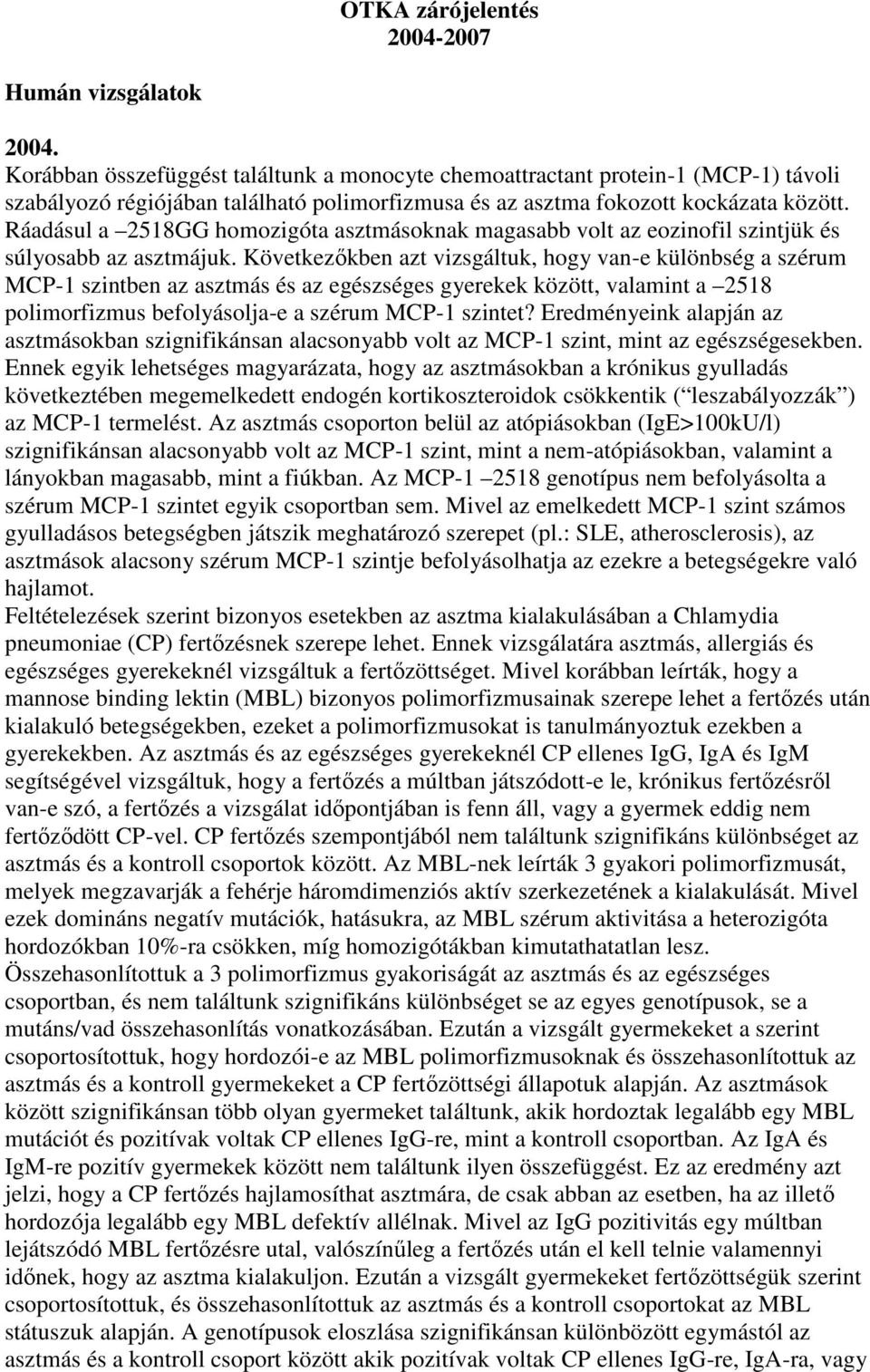 Ráadásul a 2518GG homozigóta asztmásoknak magasabb volt az eozinofil szintjük és súlyosabb az asztmájuk.