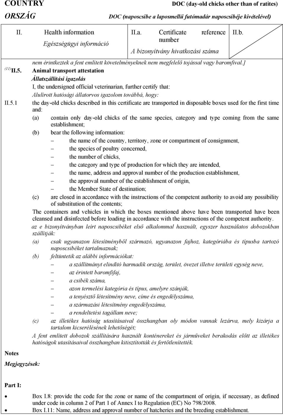 1 the day-old chicks described in this certificate are transported in disposable boxes used for the first time and: (a) contain only day-old chicks of the same species, category and type coming from