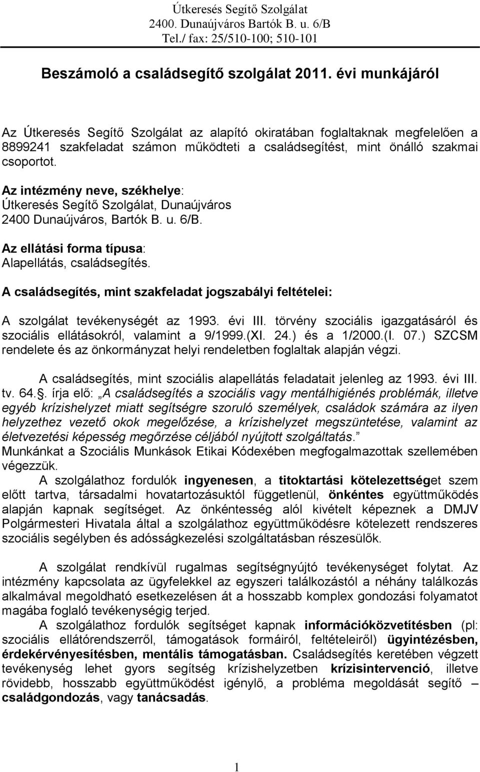 Az intézmény neve, székhelye: Útkeresés Segítő Szolgálat, Dunaújváros 2400 Dunaújváros, Bartók B. u. 6/B. Az ellátási forma típusa: Alapellátás, családsegítés.