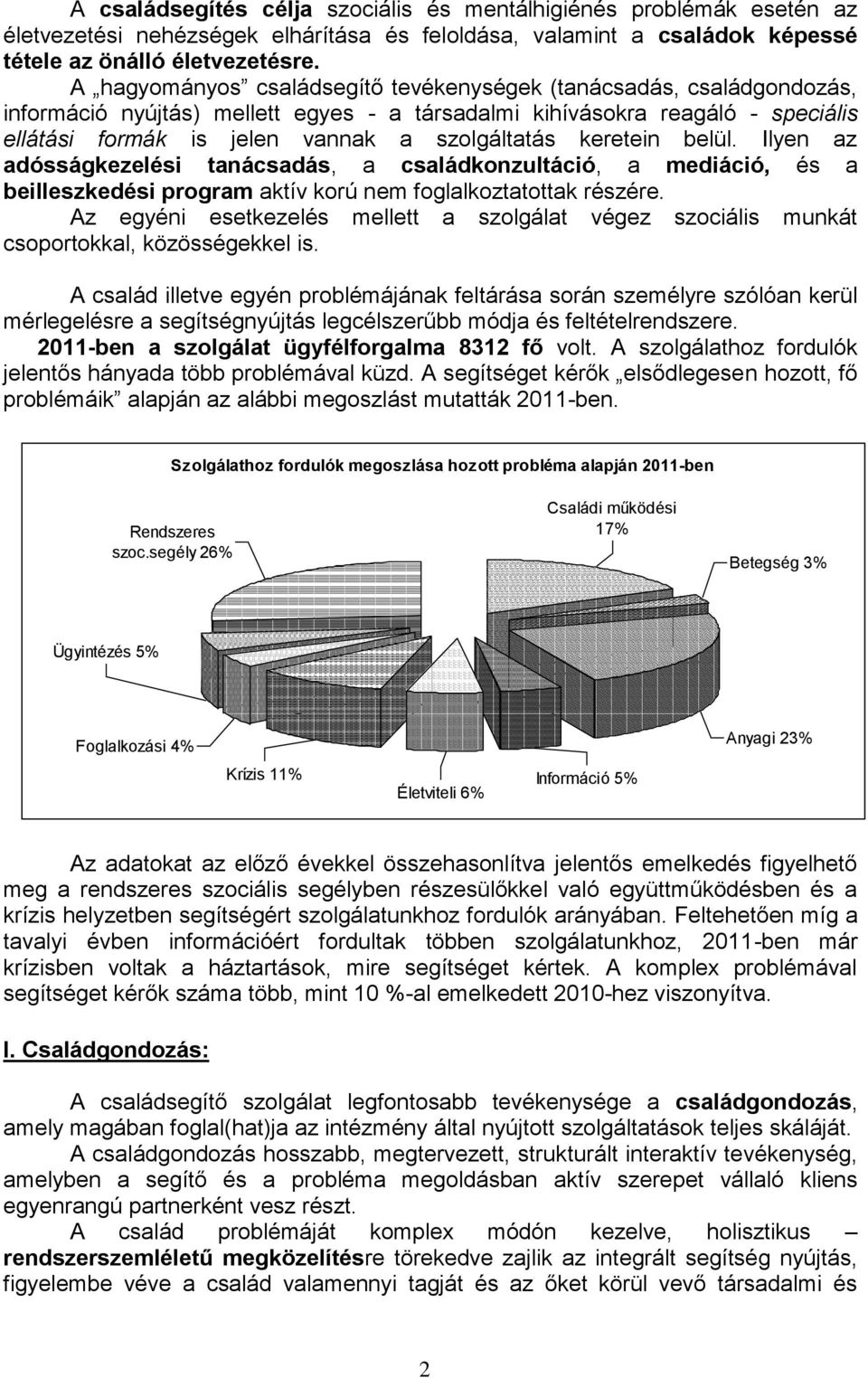 keretein belül. Ilyen az adósságkezelési tanácsadás, a családkonzultáció, a mediáció, és a beilleszkedési program aktív korú nem foglalkoztatottak részére.