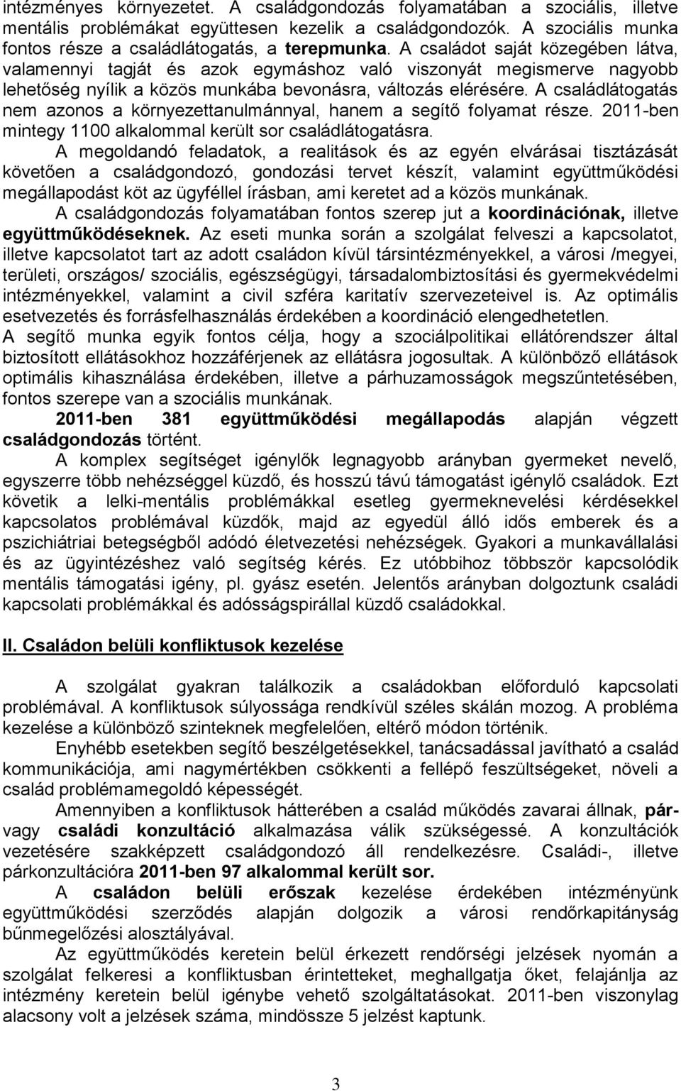 A családlátogatás nem azonos a környezettanulmánnyal, hanem a segítő folyamat része. 2011-ben mintegy 1100 alkalommal került sor családlátogatásra.