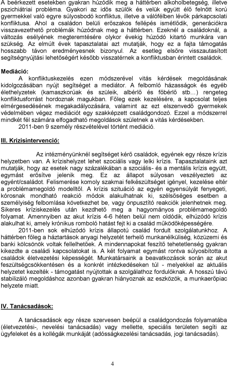 Ahol a családon belüli erőszakos fellépés ismétlődik, generációkra visszavezethető problémák húzódnak meg a háttérben.