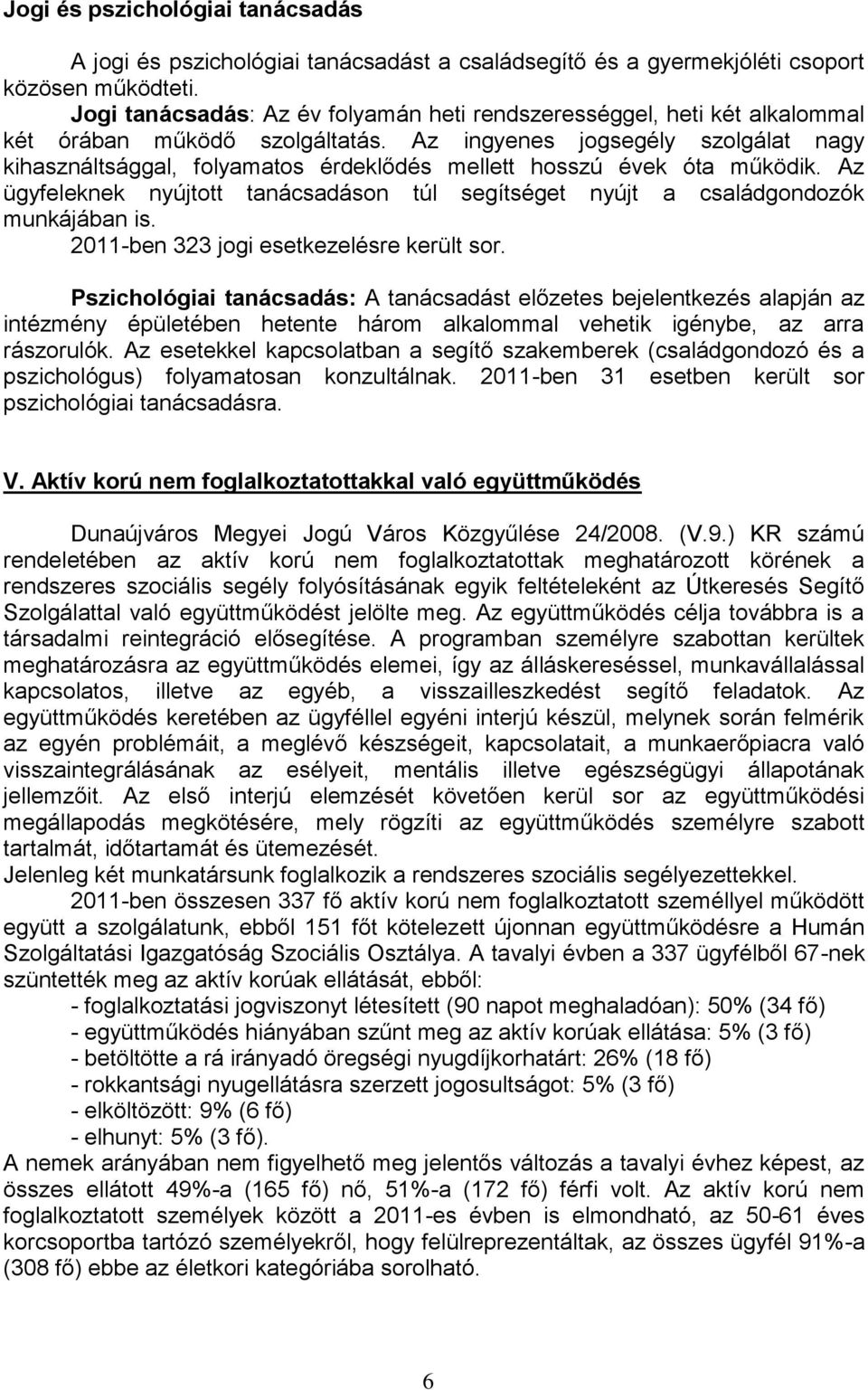 Az ingyenes jogsegély szolgálat nagy kihasználtsággal, folyamatos érdeklődés mellett hosszú évek óta működik. Az ügyfeleknek nyújtott tanácsadáson túl segítséget nyújt a családgondozók munkájában is.