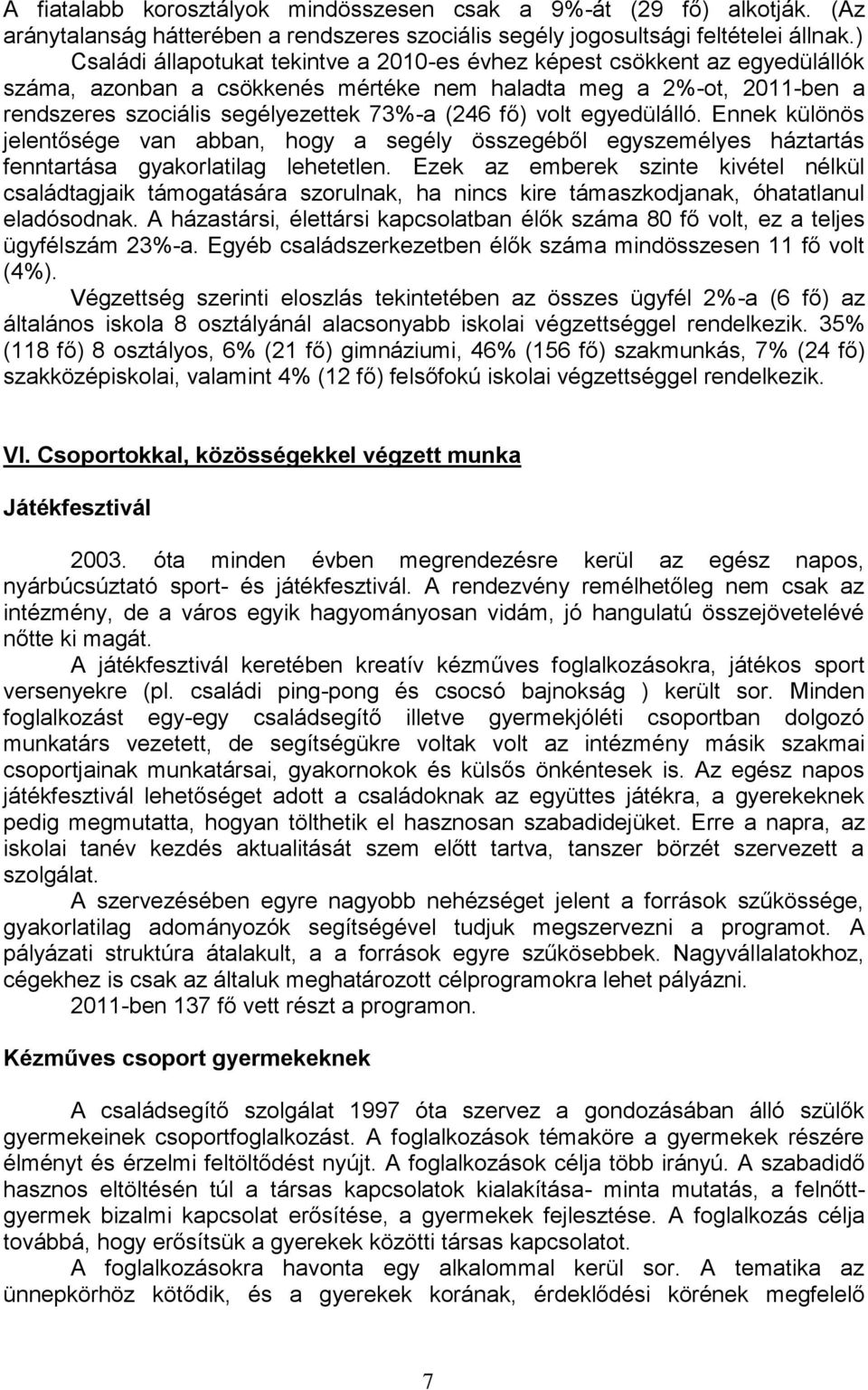 volt egyedülálló. Ennek különös jelentősége van abban, hogy a segély összegéből egyszemélyes háztartás fenntartása gyakorlatilag lehetetlen.
