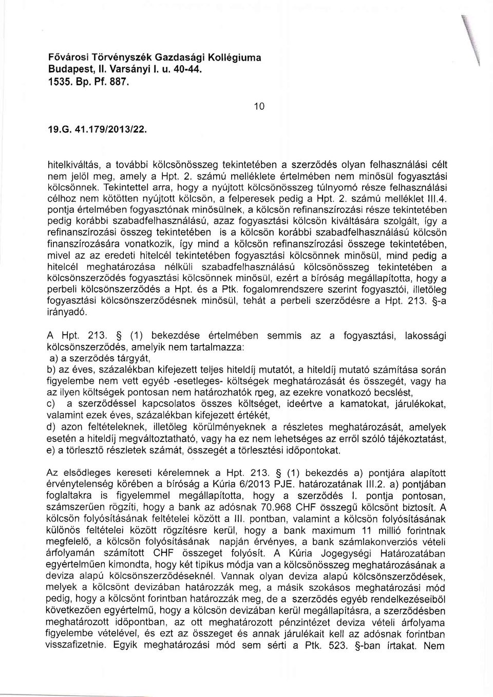 l-ekintettel arra, hogy a nyfjtott kolcsonosszeg tulnyomo r6sze felhaszn5l5si c6lhoz nem kototten ny0jtott kolcson, a felperesek pedig a Hpt. 2. szfmu melleklet lll.4.