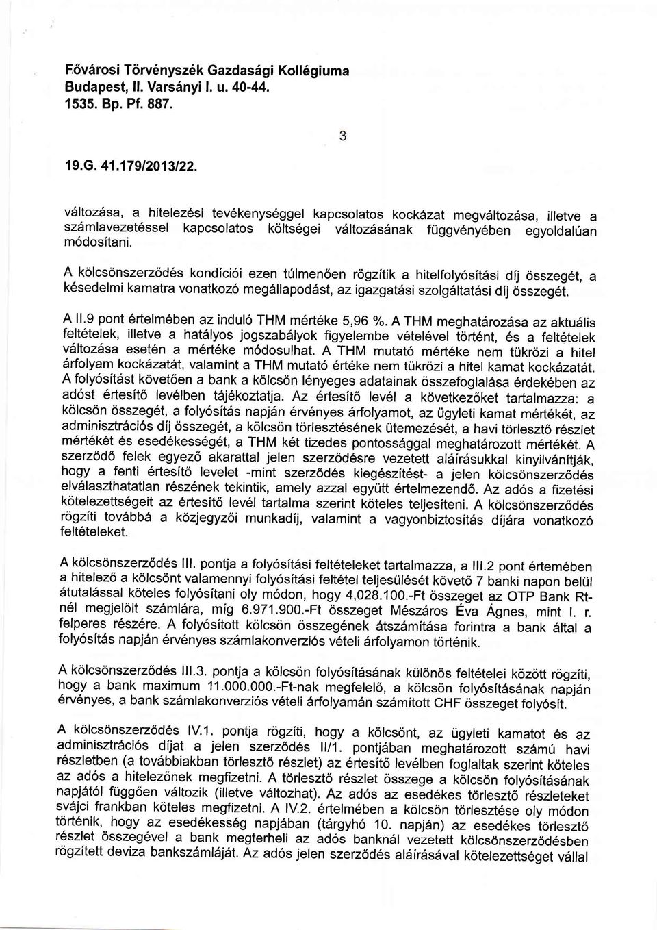 A kolcsonszerzod6s kondicioi ezen tulmen6en rogzitik a hitelfolyositdsi dij osszeg6t, a k6sedelmi kamatra vonatkozo megsllapod6st, az igazgatdsi szolg6ltat6si dij osszegei. A ll.