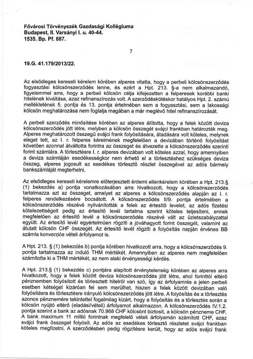 $-a nem alkalmazando, figyelemmel arra, hogy a perbeli kolcson c6lja kifejezetten a felperesek kordbbi banki hitelenek kivdlt6sa, azazrefinanszirozds volt. Aszerzod6skoteskor hatdlyos Hpt. 2.