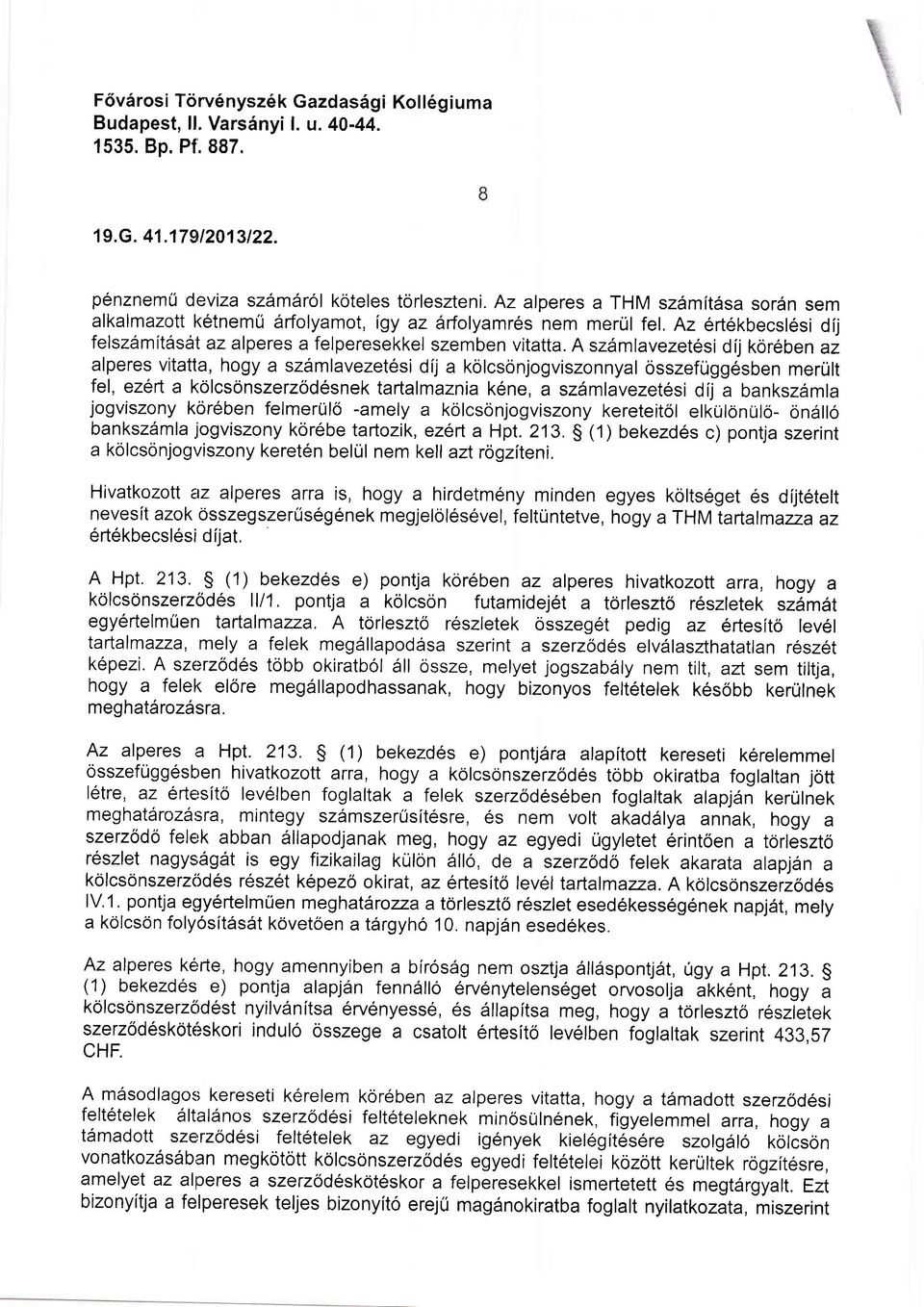 A szdmlavezet6si dij koreben az alperes vitatta, hogy a szamlavezet6si dij a kolcsonjogviszonnyal osszefuggesben merult fel, ez6rt a kolcsdnszerzod6snek tartalmaznia k6ne, a szsmlavezetesi dij a