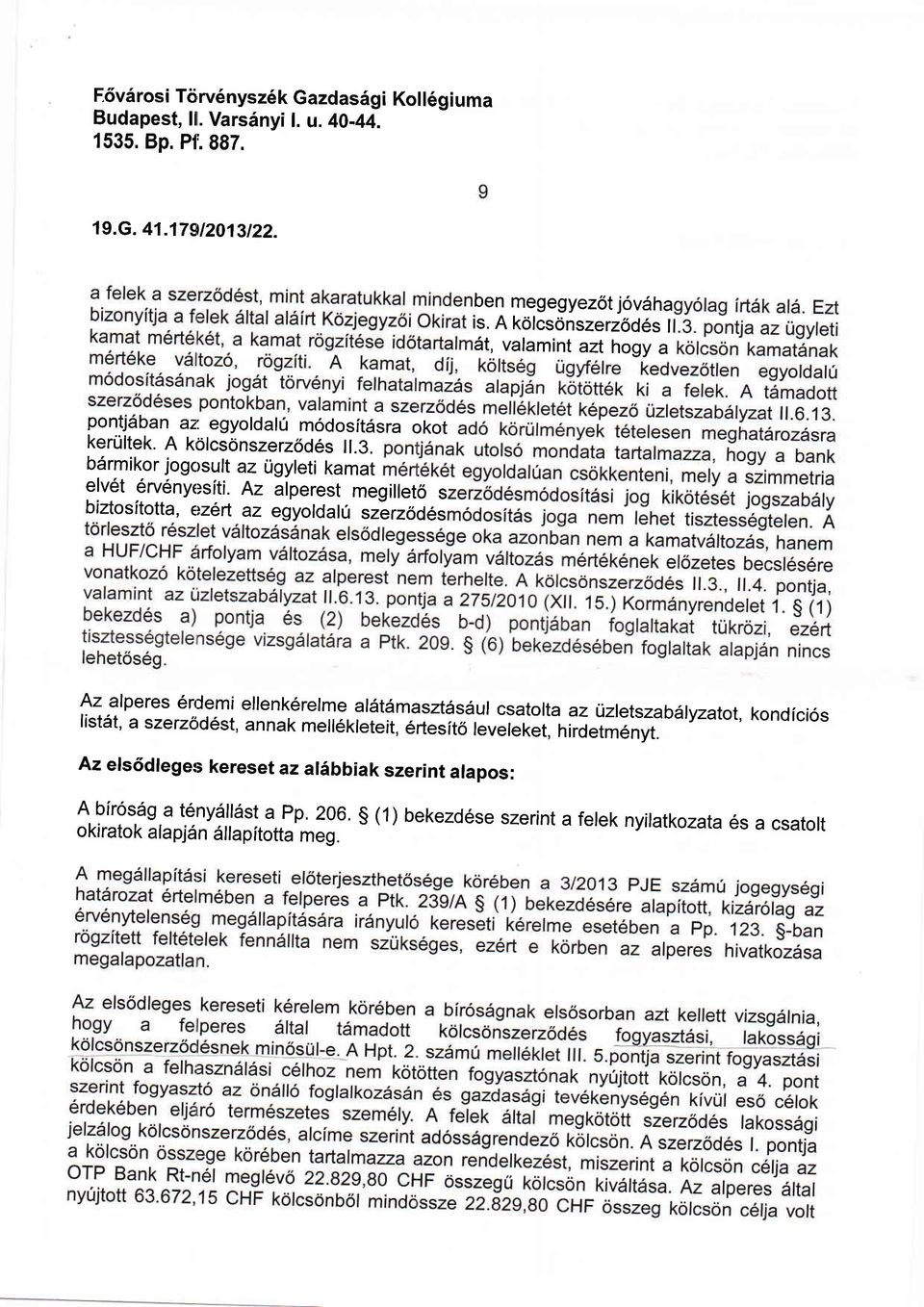 Az alperest megillet6 s biztositotta, e>zer az egyoldahj szerzod6s Az alperes 6rdemi ellenk6relme alstdmasztssdul csatolta az iizletszabalyzatot, kondicios listst, a szerz6d5st,