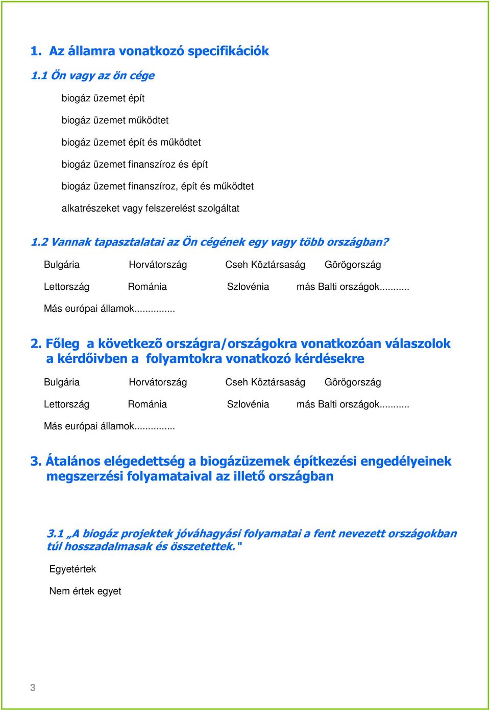 felszerelést szolgáltat 1.2 Vannak tapasztalatai az Ön cégének egy vagy több országban? Bulgária Horvátország Cseh Köztársaság Görögország Lettország Románia Szlovénia más Balti országok.