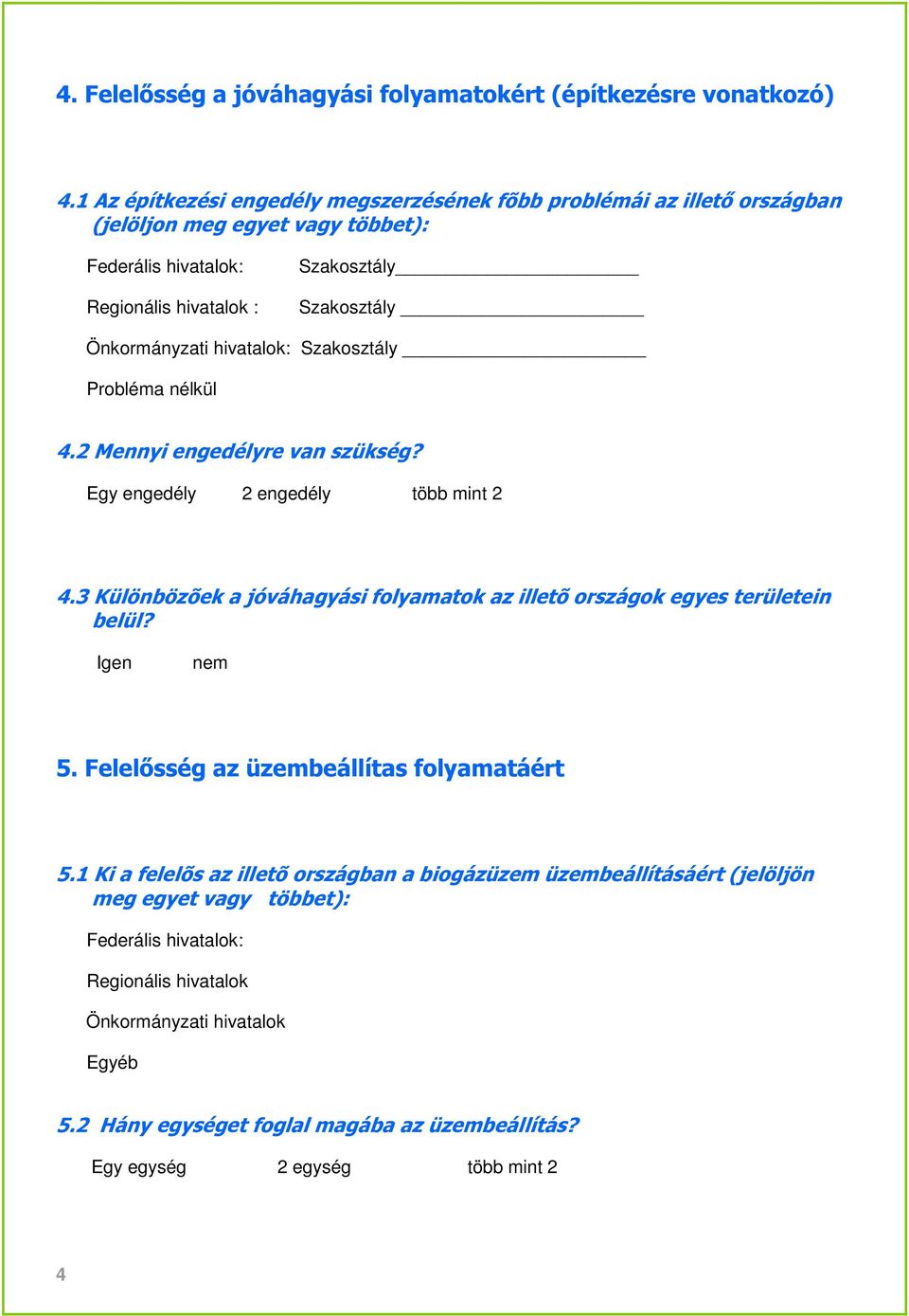 hivatalok: Szakosztály Probléma nélkül 4.2 Mennyi engedélyre van szükség? Egy engedély 2 engedély több mint 2 4.