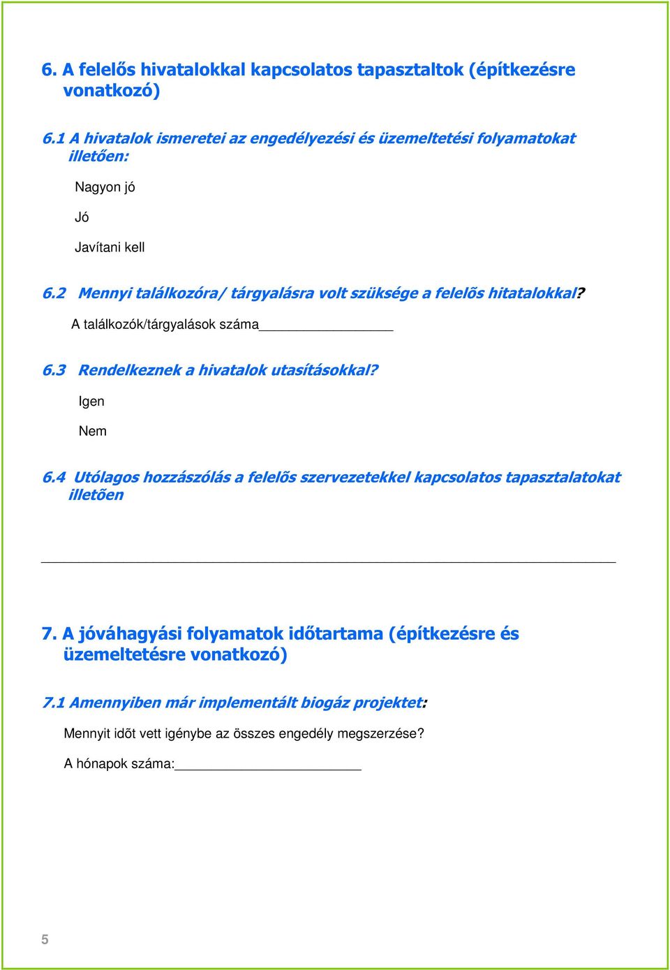 2 Mennyi találkozóra/ tárgyalásra volt szüksége a felelõs hitatalokkal? A találkozók/tárgyalások száma 6.3 Rendelkeznek a hivatalok utasításokkal? Igen Nem 6.