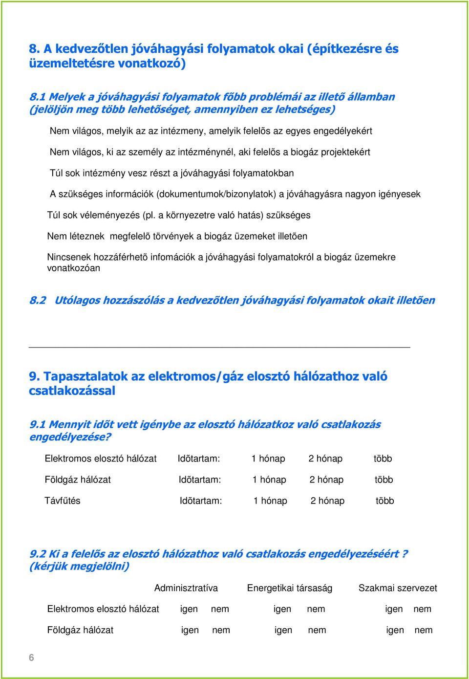 engedélyekért Nem világos, ki az személy az intézménynél, aki felelõs a biogáz projektekért Túl sok intézmény vesz részt a jóváhagyási folyamatokban A szükséges információk (dokumentumok/bizonylatok)