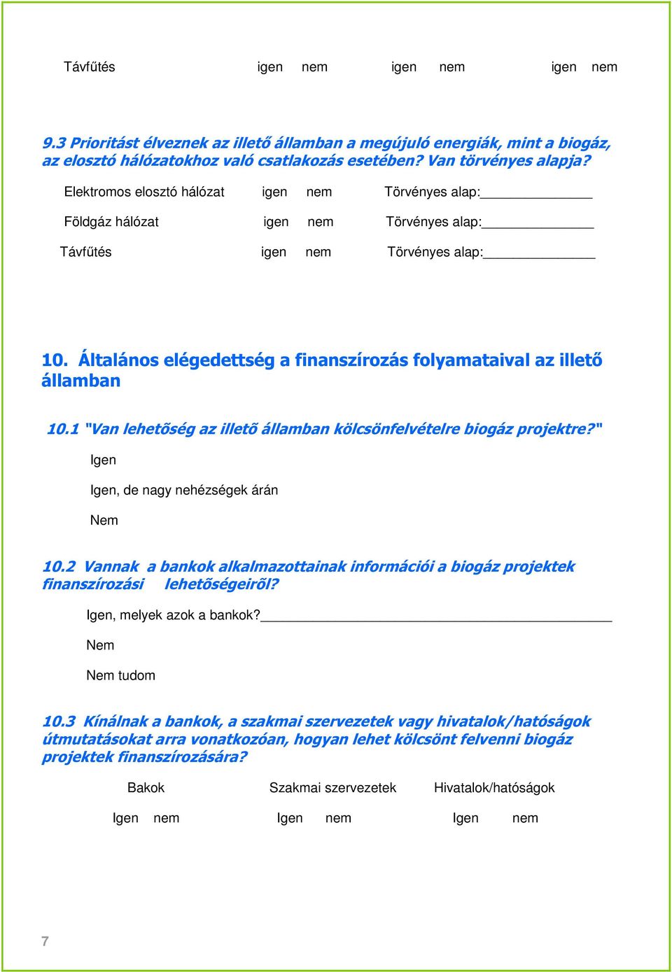 Általános elégedettség a finanszírozás folyamataival az illető államban 10.1 Van lehetõség az illetõ államban kölcsönfelvételre biogáz projektre? Igen Igen, de nagy nehézségek árán Nem 10.