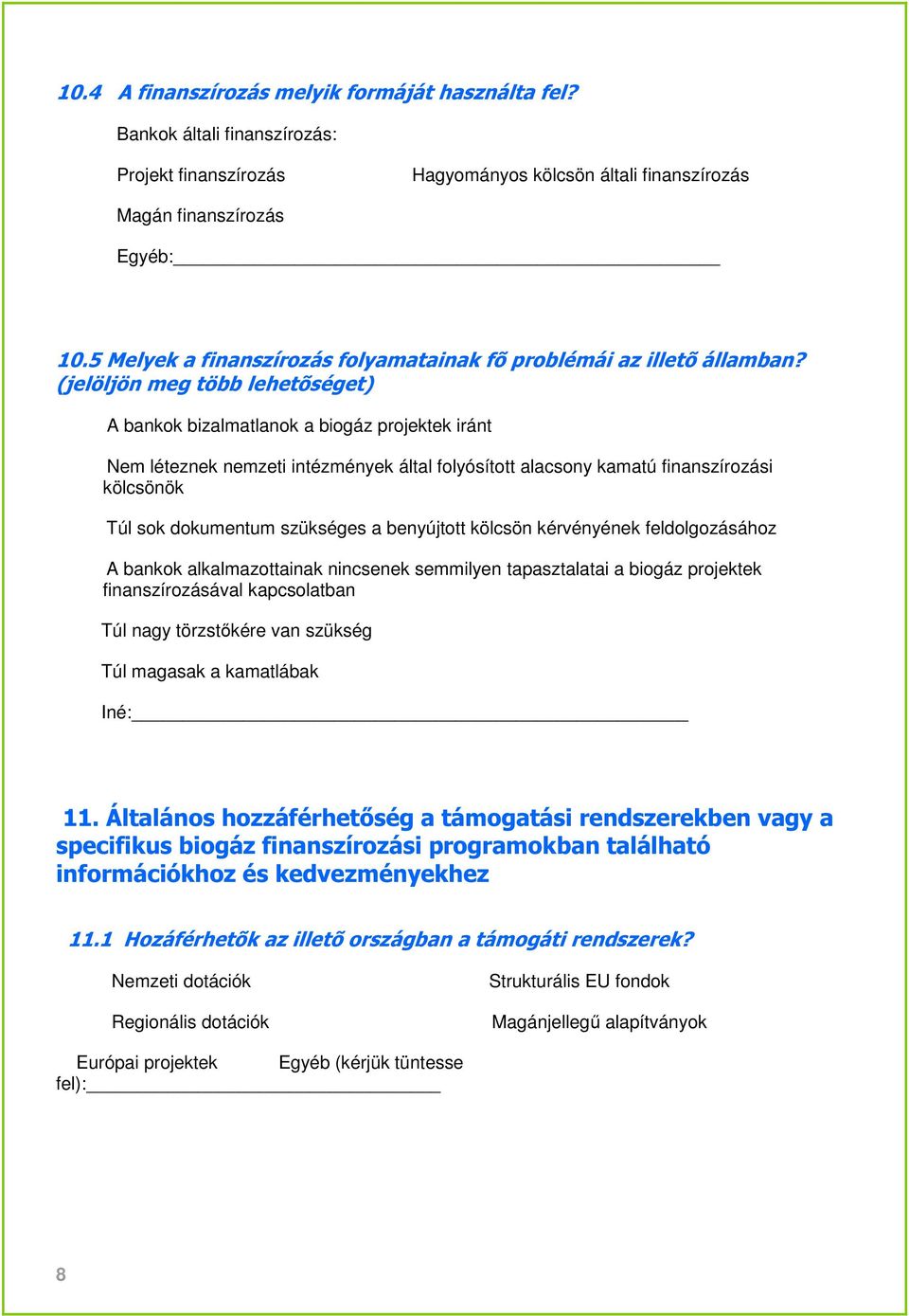 (jelöljön meg több lehetõséget) A bankok bizalmatlanok a biogáz projektek iránt Nem léteznek nemzeti intézmények által folyósított alacsony kamatú finanszírozási kölcsönök Túl sok dokumentum