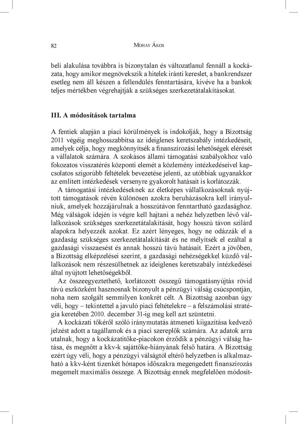 A módosítások tartalma A fentiek alapján a piaci körülmények is indokolják, hogy a Bizottság 2011 végéig meghosszabbítsa az ideiglenes keretszabály intézkedéseit, amelyek célja, hogy megkönnyítsék a