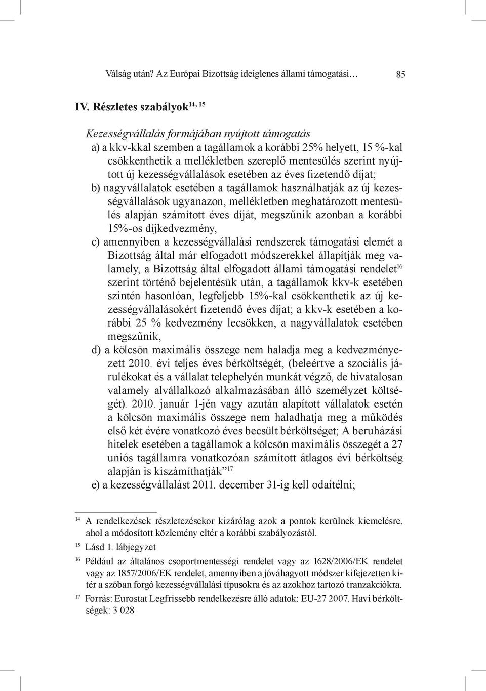 új kezességvállalások esetében az éves fizetendő díjat; b) nagyvállalatok esetében a tagállamok használhatják az új kezességvállalások ugyanazon, mellékletben meghatározott mentesülés alapján