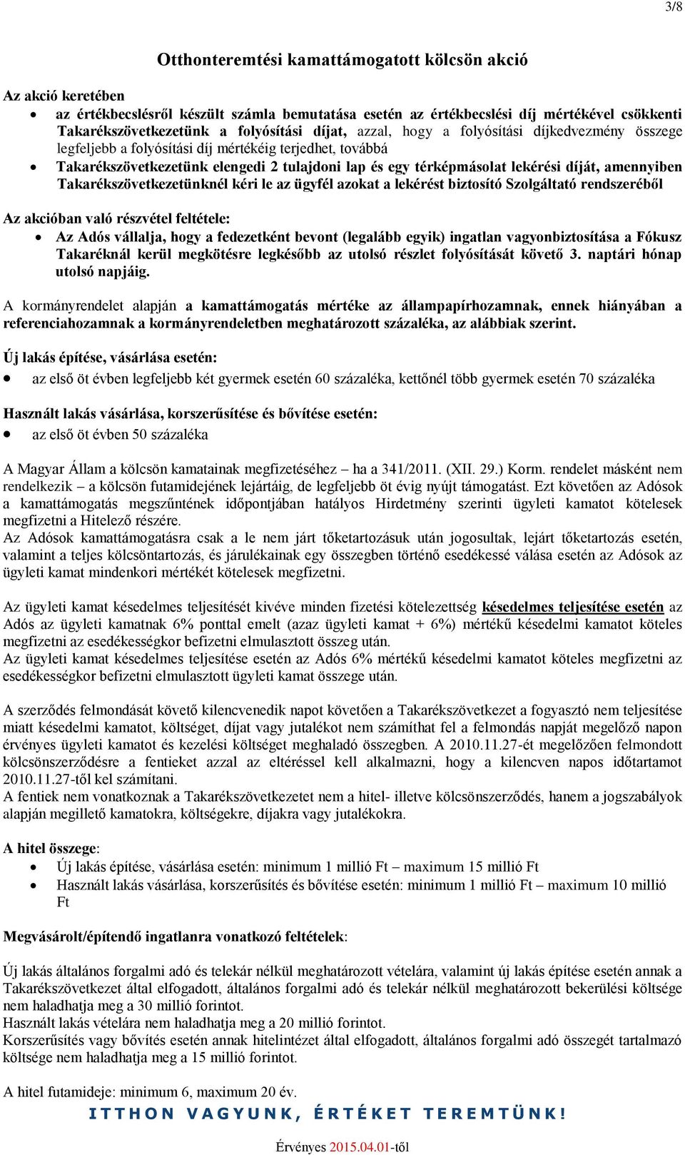 amennyiben Takarékszövetkezetünknél kéri le az ügyfél azokat a lekérést biztosító Szolgáltató rendszeréből Az akcióban való részvétel feltétele: Az Adós vállalja, hogy a fedezetként bevont (legalább