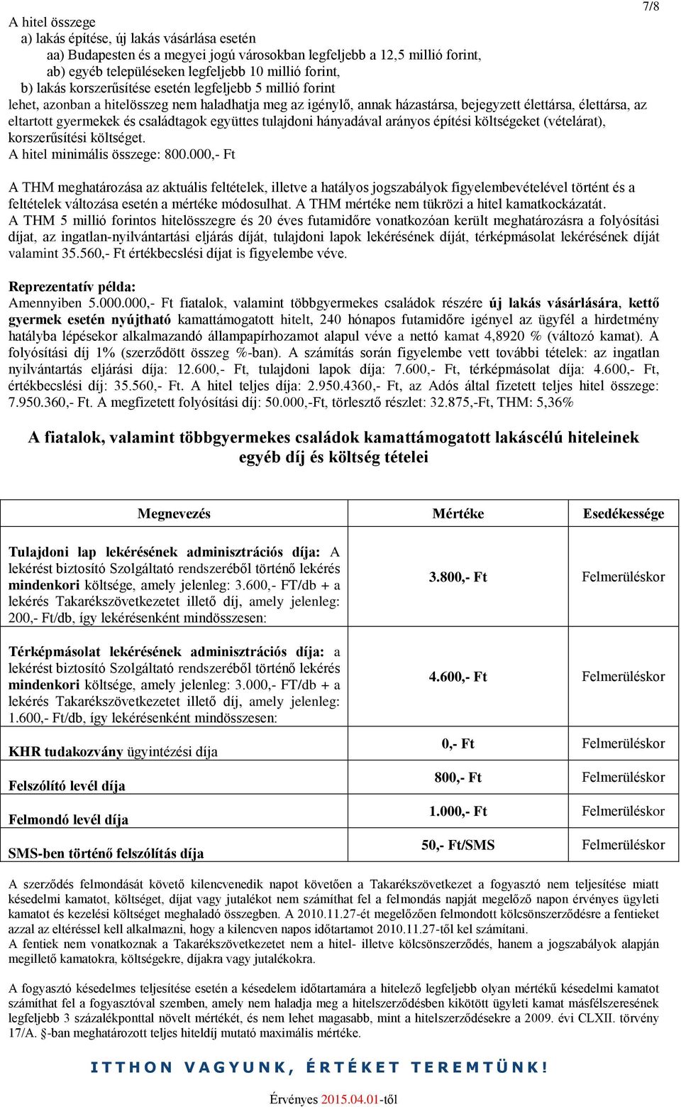 családtagok együttes tulajdoni hányadával arányos építési költségeket (vételárat), korszerűsítési költséget. A hitel minimális összege: 800.