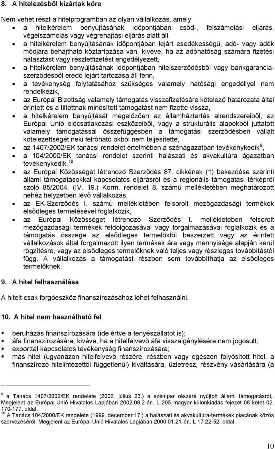 részletfizetést engedélyezett, a hitelkérelem benyújtásának időpontjában hitelszerződésből vagy bankgaranciaszerződésből eredő lejárt tartozása áll fenn, a tevékenység folytatásához szükséges