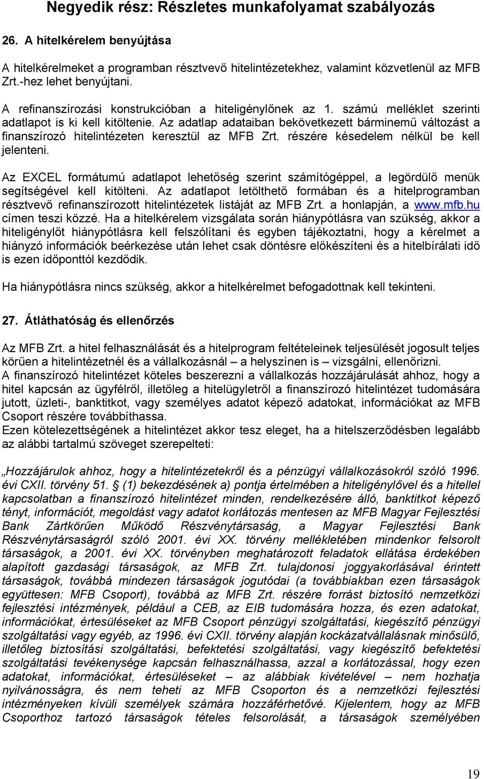 Az adatlap adataiban bekövetkezett bárminemű változást a finanszírozó hitelintézeten keresztül az MFB Zrt. részére késedelem nélkül be kell jelenteni.