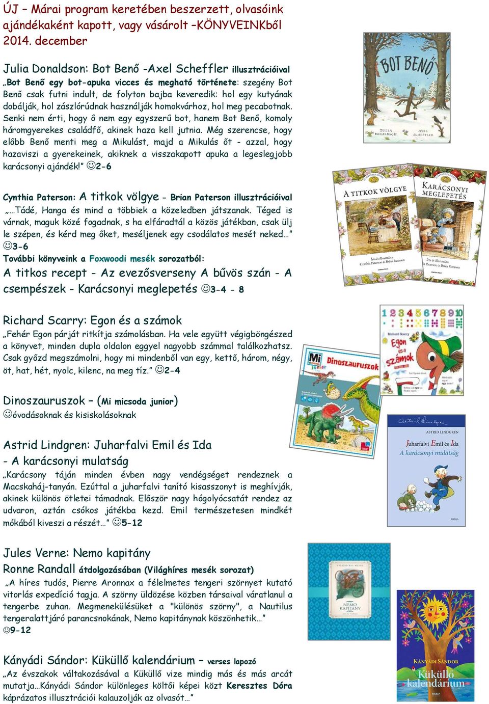 kutyának dobálják, hol zászlórúdnak használják homokvárhoz, hol meg pecabotnak. Senki nem érti, hogy ő nem egy egyszerű bot, hanem Bot Benő, komoly háromgyerekes családfő, akinek haza kell jutnia.