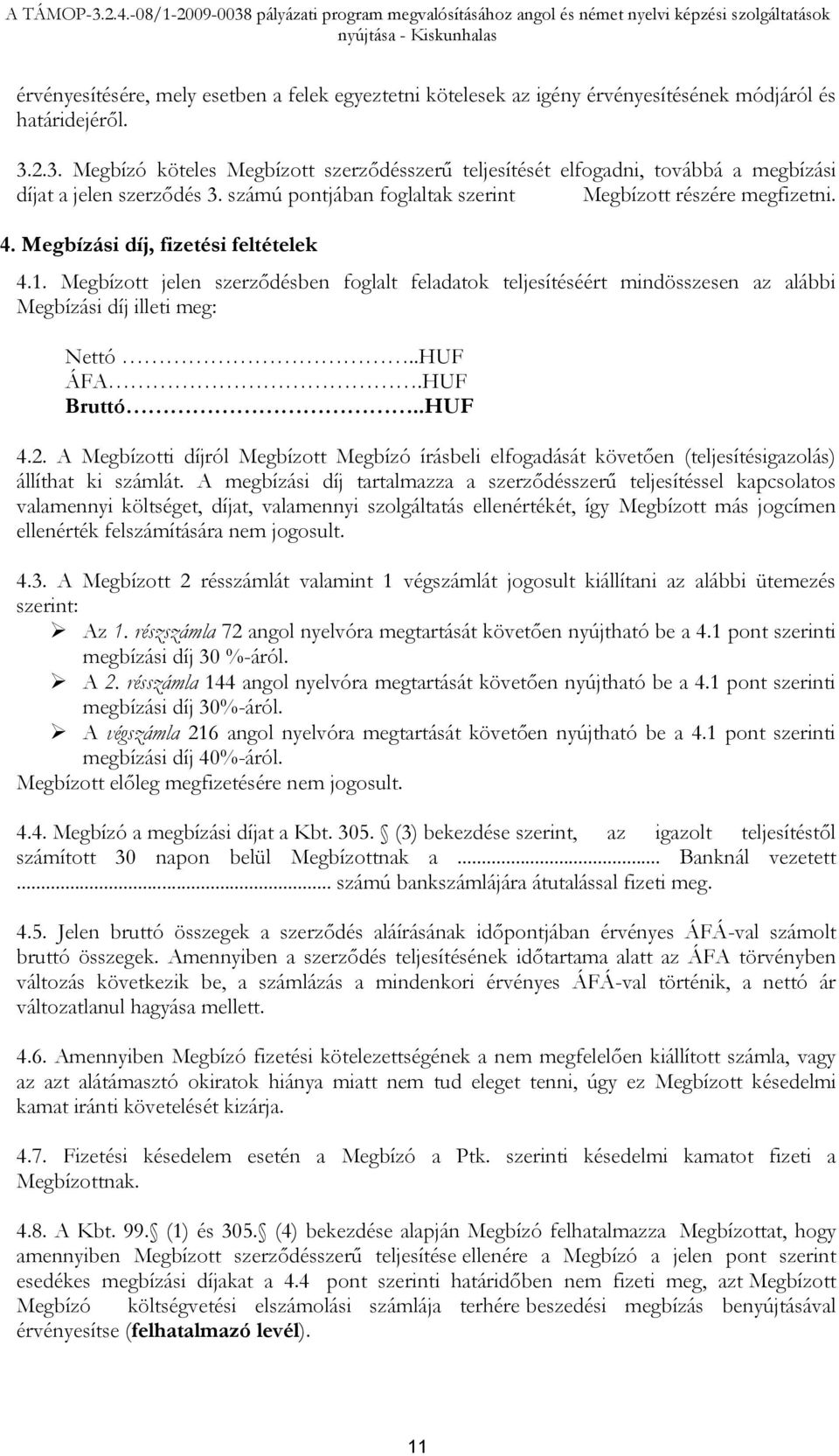 Megbízási díj, fizetési feltételek 4.1. Megbízott jelen szerződésben foglalt feladatok teljesítéséért mindösszesen az alábbi Megbízási díj illeti meg: Nettó..HUF ÁFA.HUF Bruttó..HUF 4.2.