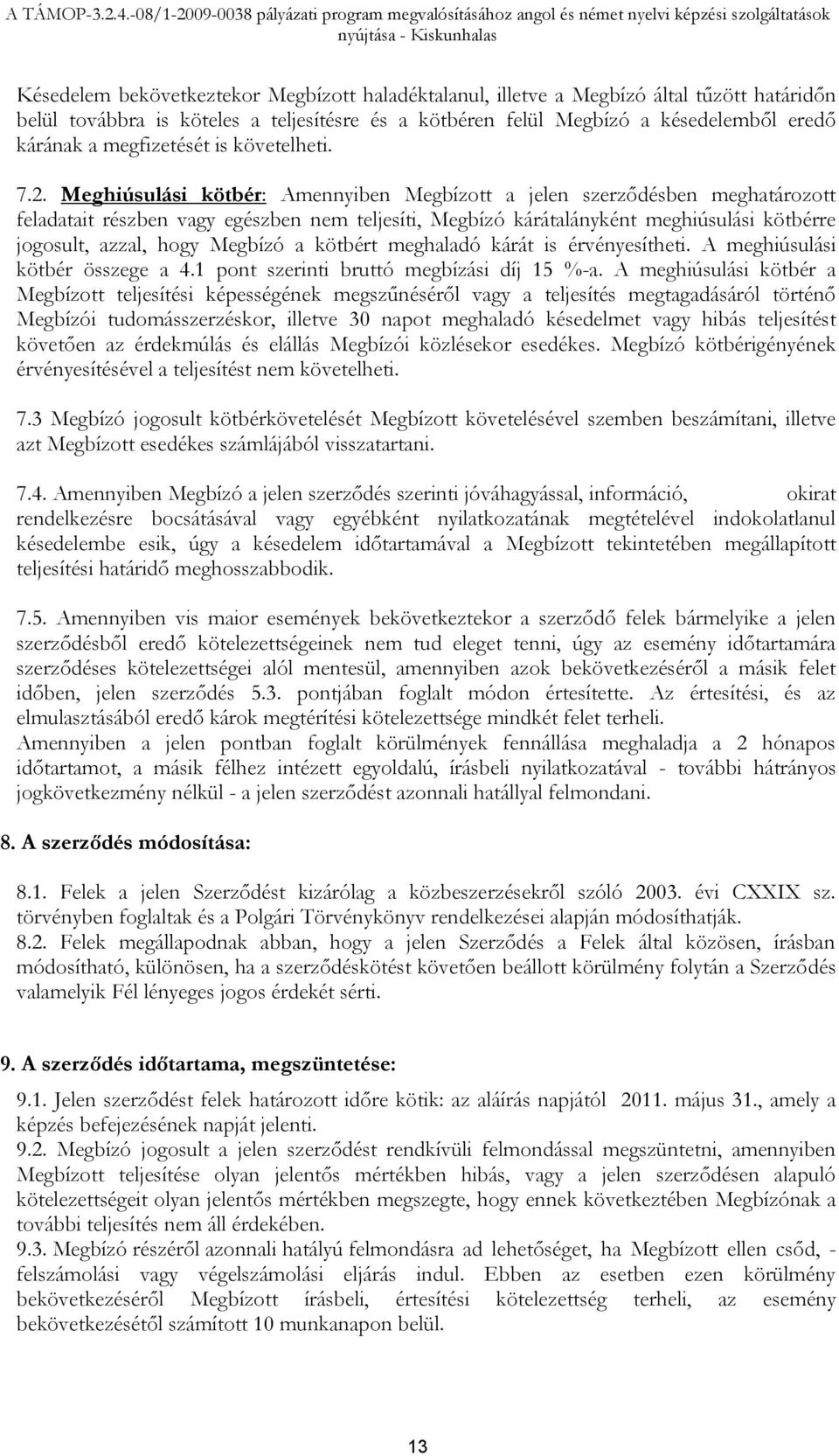 Meghiúsulási kötbér: Amennyiben Megbízott a jelen szerződésben meghatározott feladatait részben vagy egészben nem teljesíti, Megbízó kárátalányként meghiúsulási kötbérre jogosult, azzal, hogy Megbízó