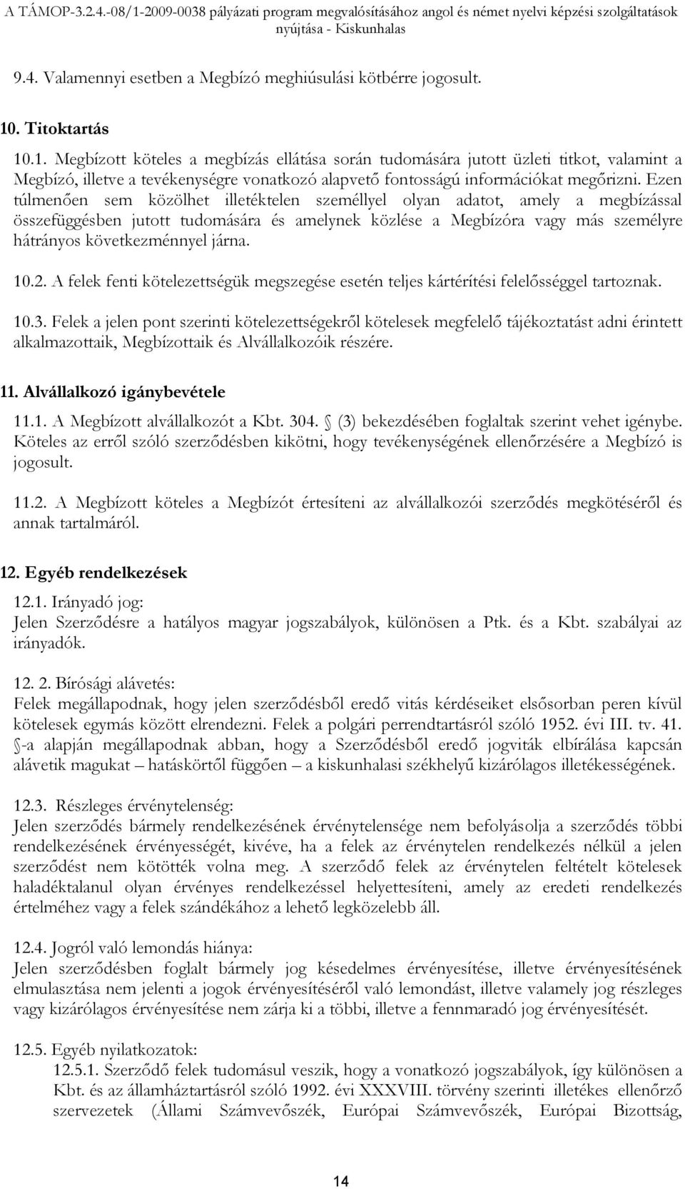 Ezen túlmenően sem közölhet illetéktelen személlyel olyan adatot, amely a megbízással összefüggésben jutott tudomására és amelynek közlése a Megbízóra vagy más személyre hátrányos következménnyel