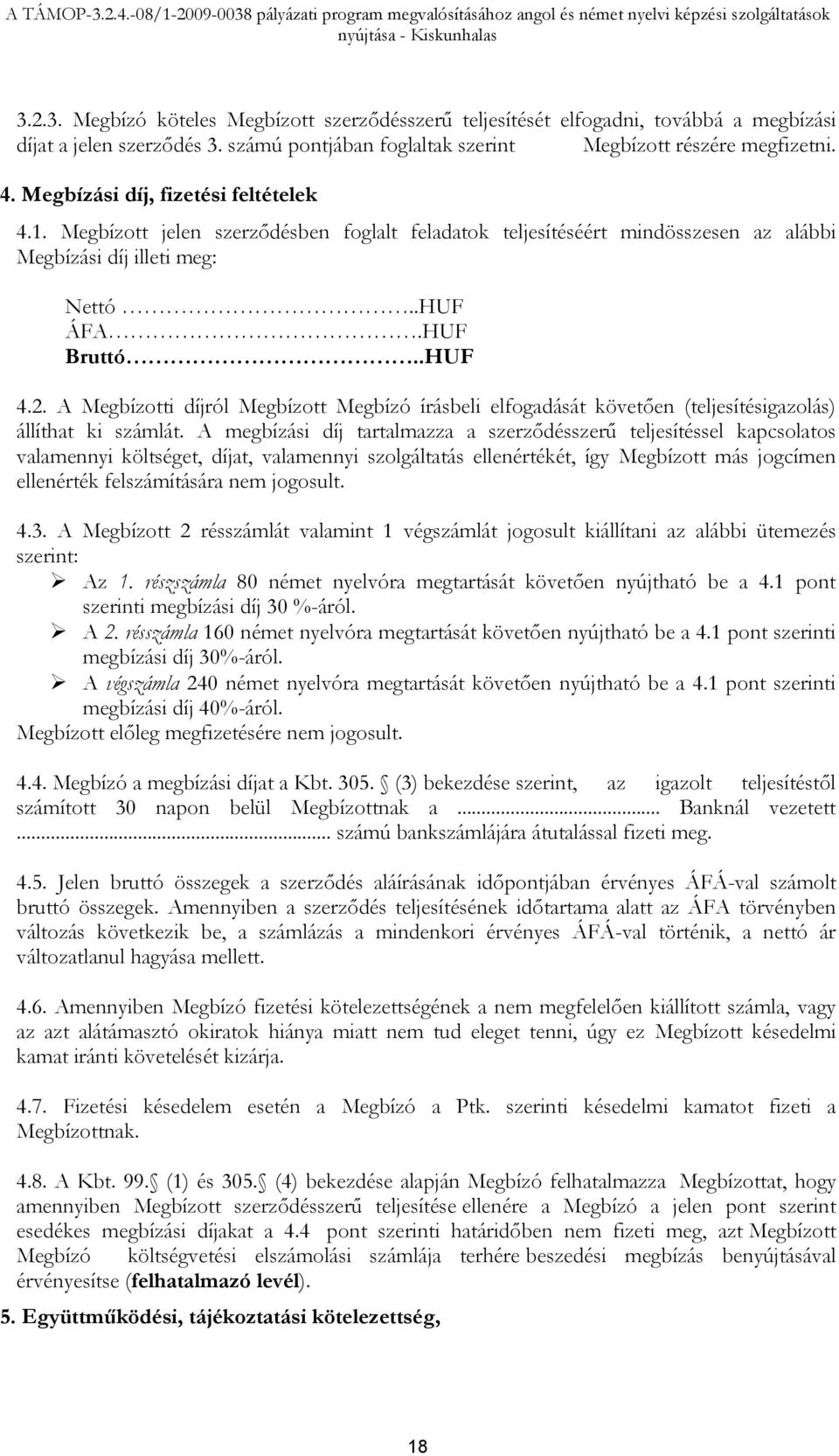 A Megbízotti díjról Megbízott Megbízó írásbeli elfogadását követően (teljesítésigazolás) állíthat ki számlát.