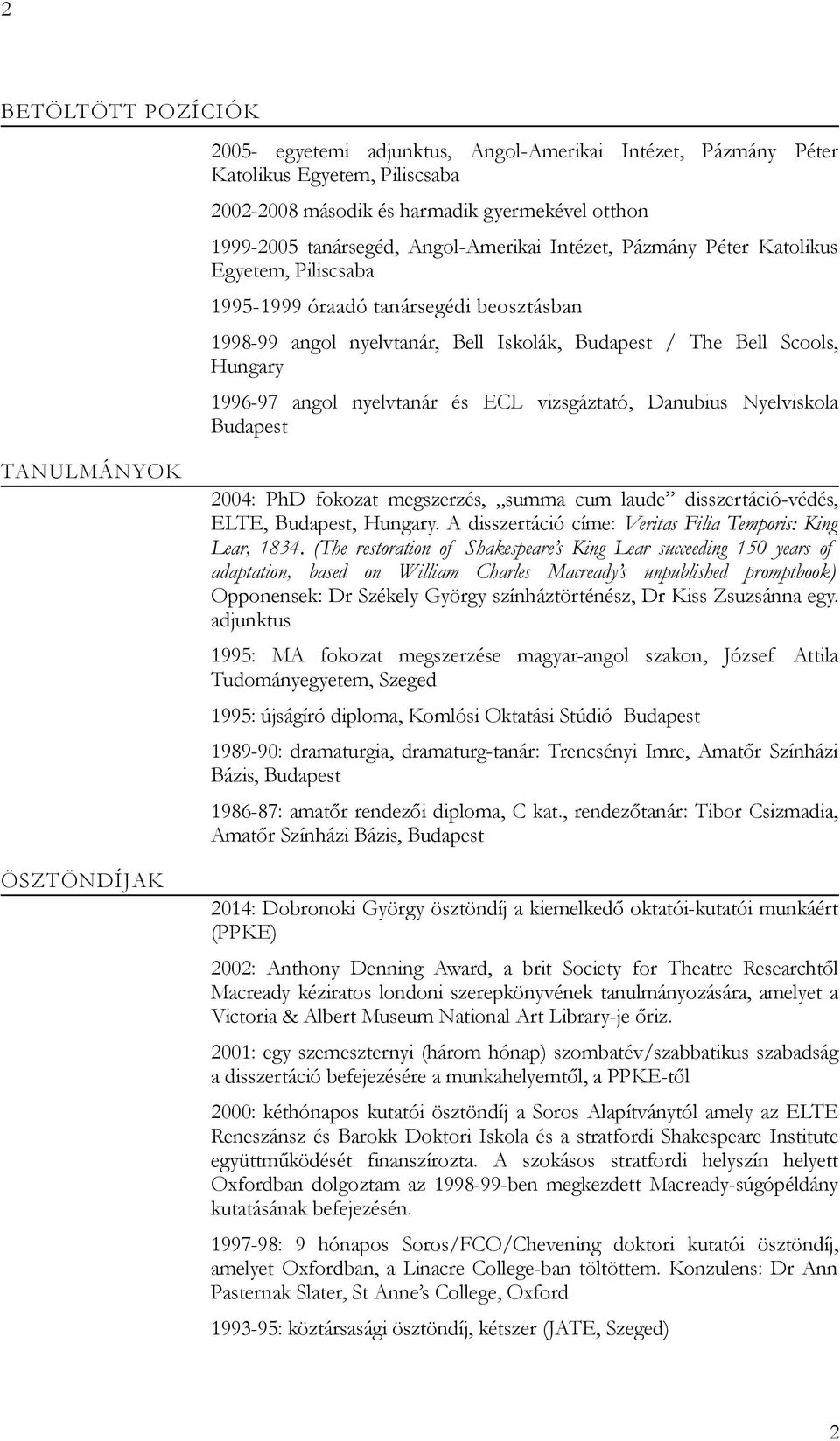 nyelvtanár és ECL vizsgáztató, Danubius Nyelviskola Budapest TANULMÁNYOK ÖSZTÖNDÍJAK 2004: PhD fokozat megszerzés, summa cum laude disszertáció-védés, ELTE, Budapest, Hungary.
